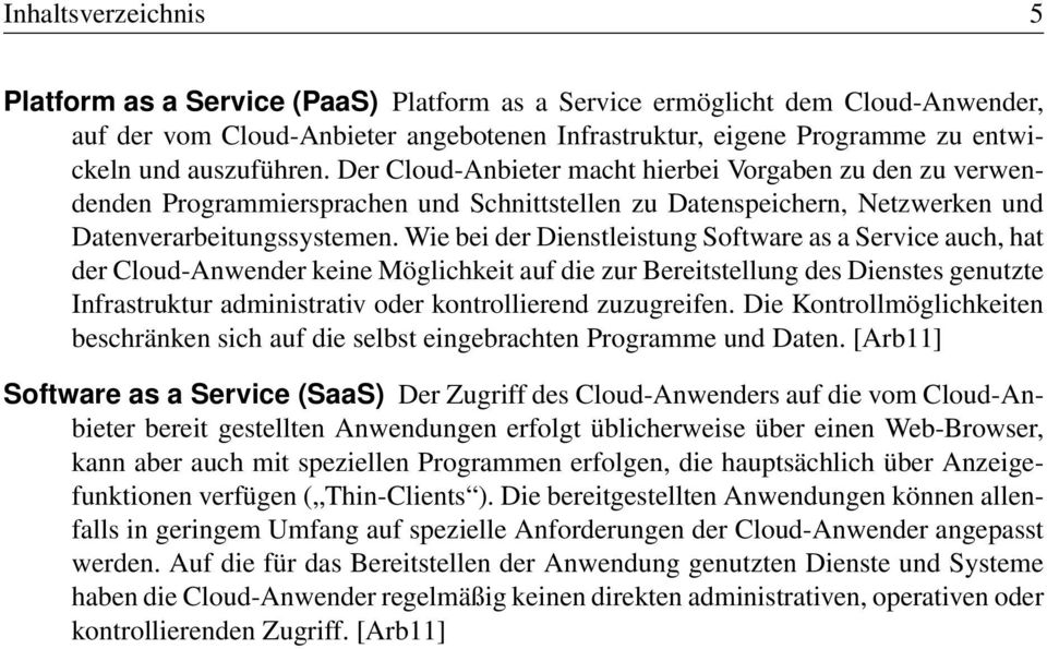 Wie bei der Dienstleistung Software as a Service auch, hat der Cloud-Anwender keine Möglichkeit auf die zur Bereitstellung des Dienstes genutzte Infrastruktur administrativ oder kontrollierend