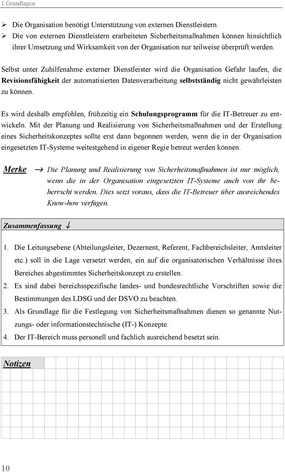 Selbst unter Zuhilfenahme externer Dienstleister wird die Organisation Gefahr laufen, die Revisionsfähigkeit der automatisierten Datenverarbeitung selbstständig nicht gewährleisten zu können.