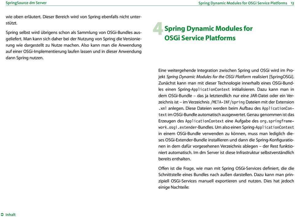 Also kann man die Anwendung auf einer OSGi-Implementierung laufen lassen und in dieser Anwendung dann Spring nutzen.