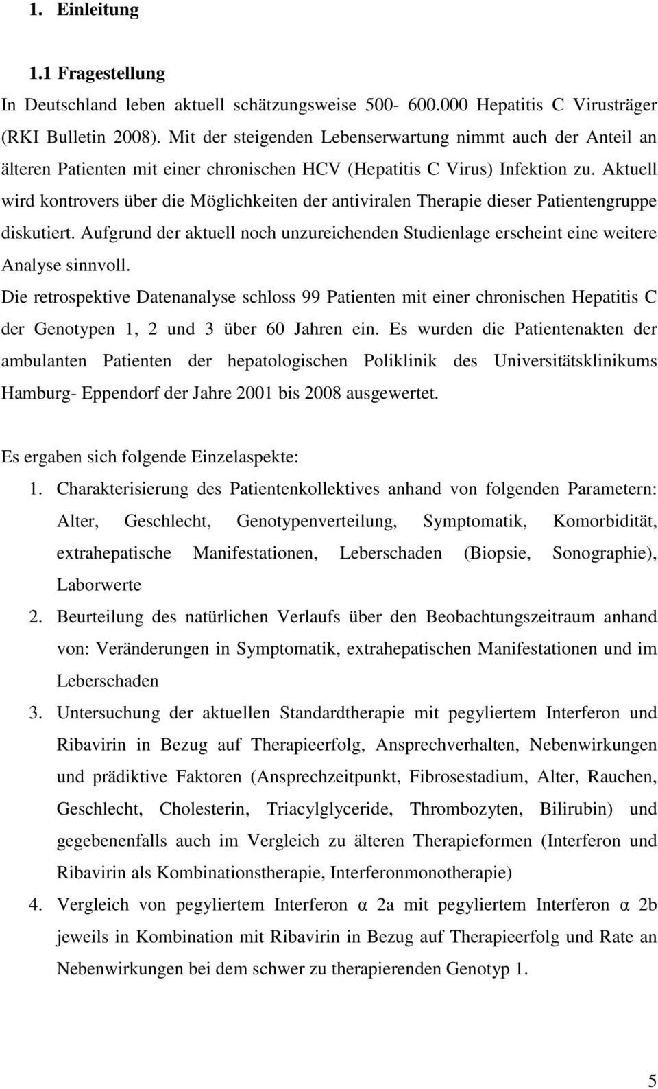 Aktuell wird kontrovers über die Möglichkeiten der antiviralen Therapie dieser Patientengruppe diskutiert. Aufgrund der aktuell noch unzureichenden Studienlage erscheint eine weitere Analyse sinnvoll.