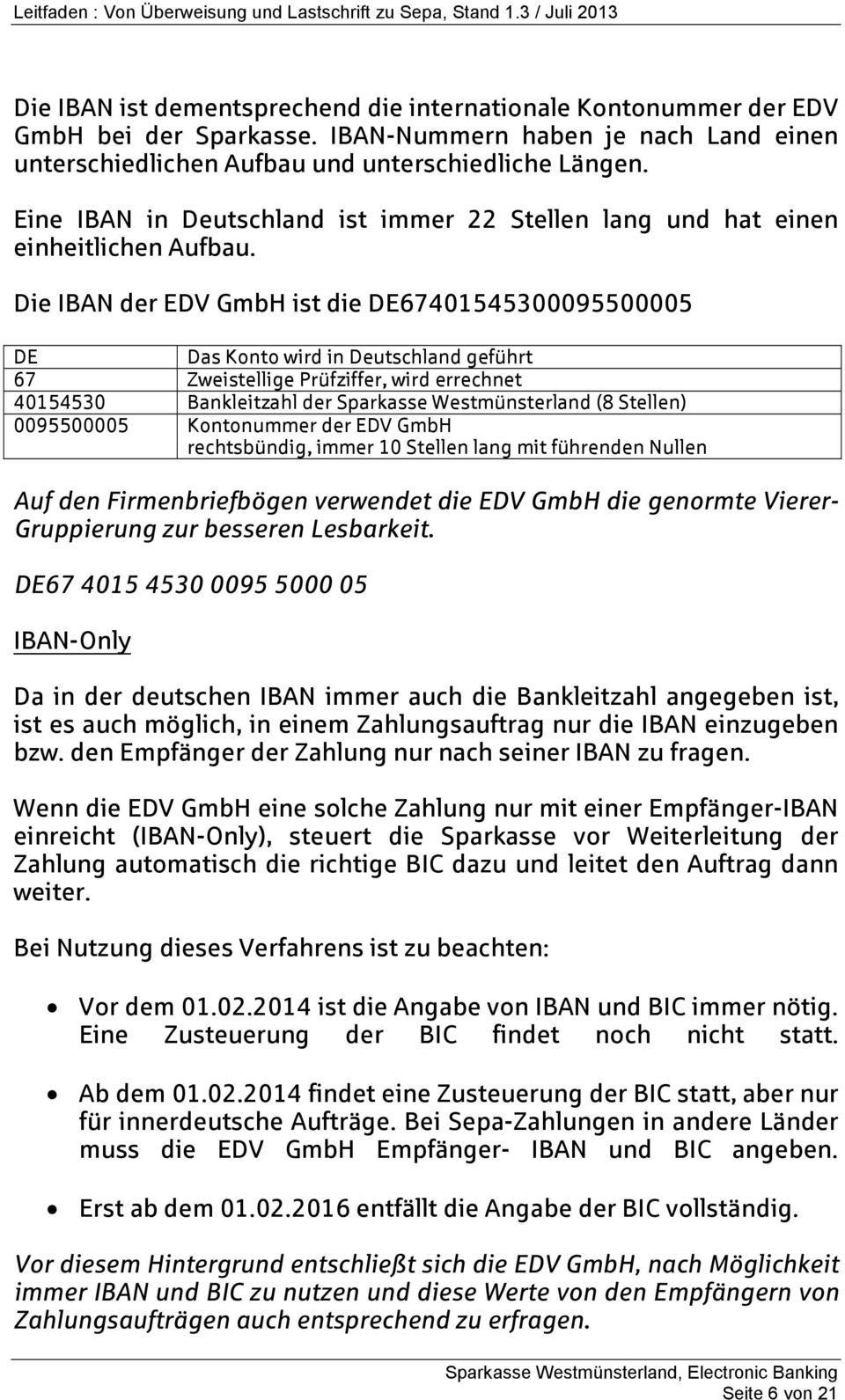 Die IBAN der EDV GmbH ist die DE67401545300095500005 DE Das Konto wird in Deutschland geführt 67 Zweistellige Prüfziffer, wird errechnet 40154530 Bankleitzahl der Sparkasse Westmünsterland (8