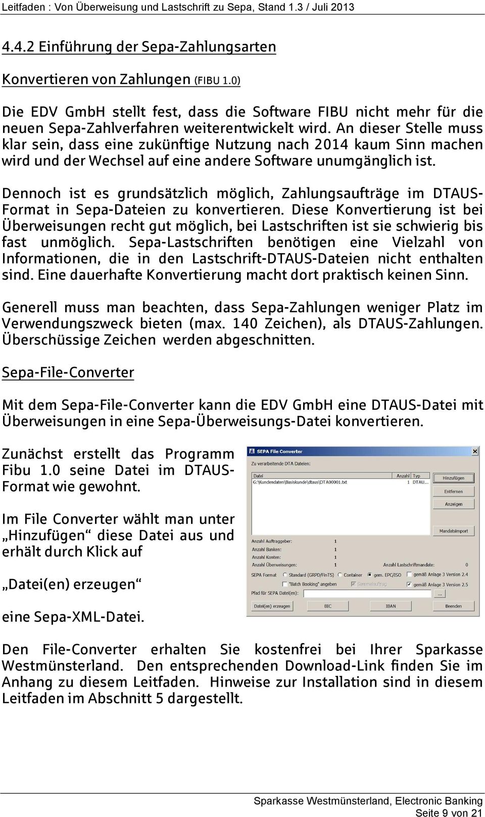 Dennoch ist es grundsätzlich möglich, Zahlungsaufträge im DTAUS- Format in Sepa-Dateien zu konvertieren.