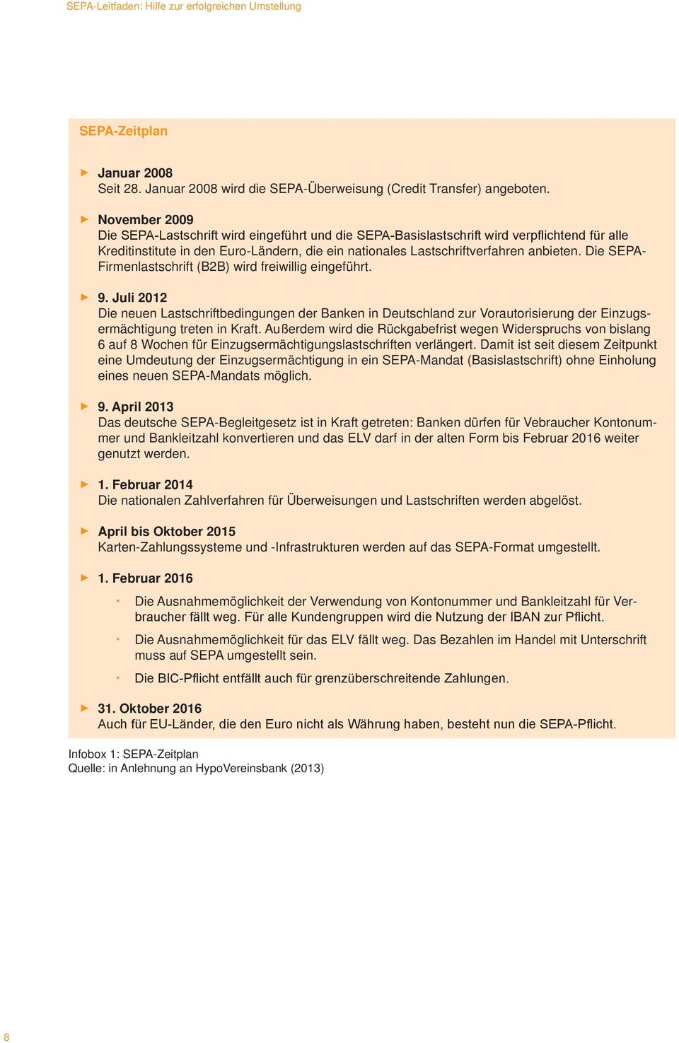 Die SEPA- Firmenlastschrift (B2B) wird freiwillig eingeführt. 9. Juli 2012 Die neuen Lastschriftbedingungen der Banken in Deutschland zur Vorautorisierung der Einzugsermächtigung treten in Kraft.