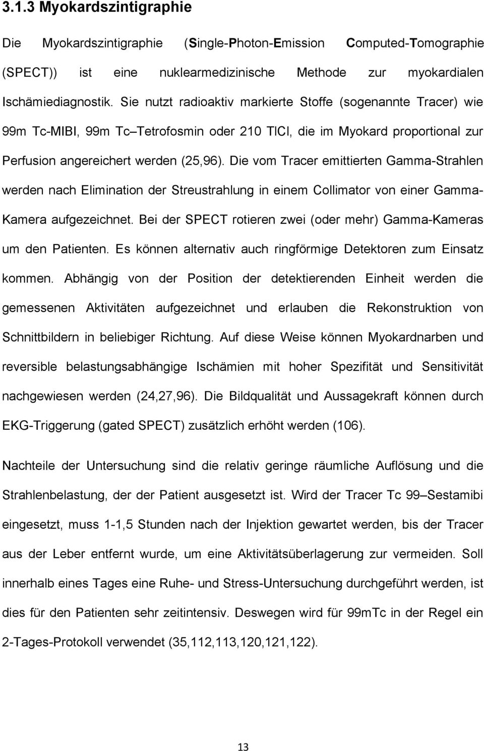 Die vom Tracer emittierten Gamma-Strahlen werden nach Elimination der Streustrahlung in einem Collimator von einer Gamma- Kamera aufgezeichnet.