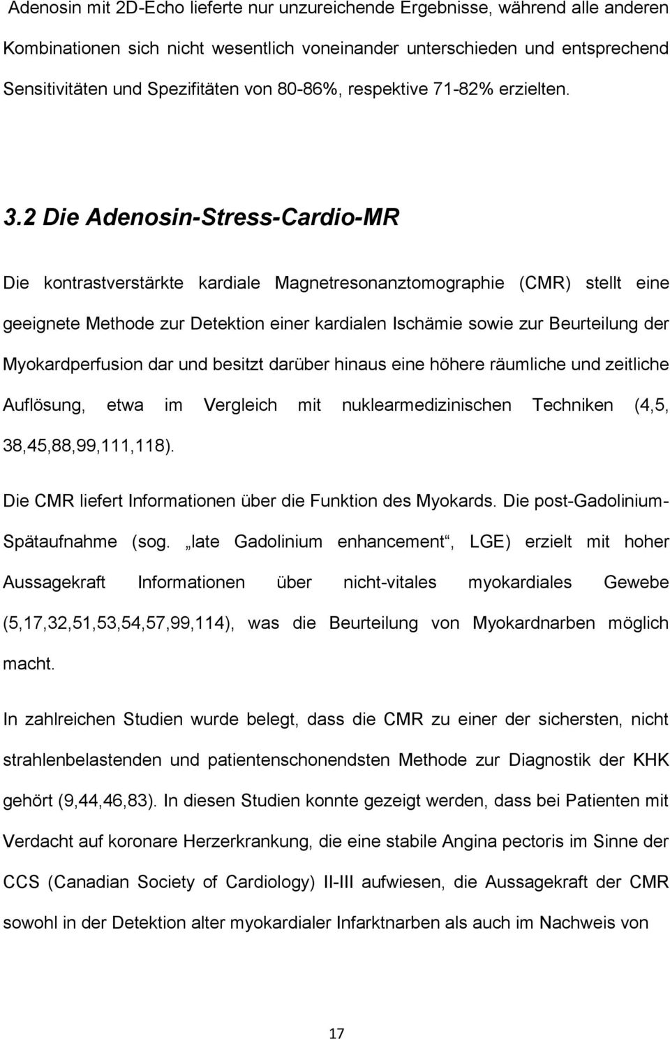 2 Die Adenosin-Stress-Cardio-MR Die kontrastverstärkte kardiale Magnetresonanztomographie (CMR) stellt eine geeignete Methode zur Detektion einer kardialen Ischämie sowie zur Beurteilung der