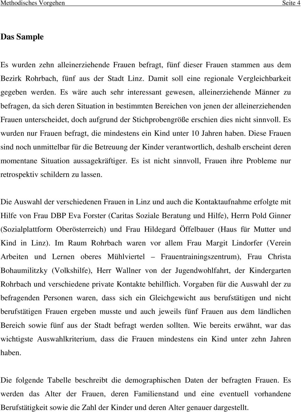 Es wäre auch sehr interessant gewesen, alleinerziehende Männer zu befragen, da sich deren Situation in bestimmten Bereichen von jenen der alleinerziehenden Frauen unterscheidet, doch aufgrund der