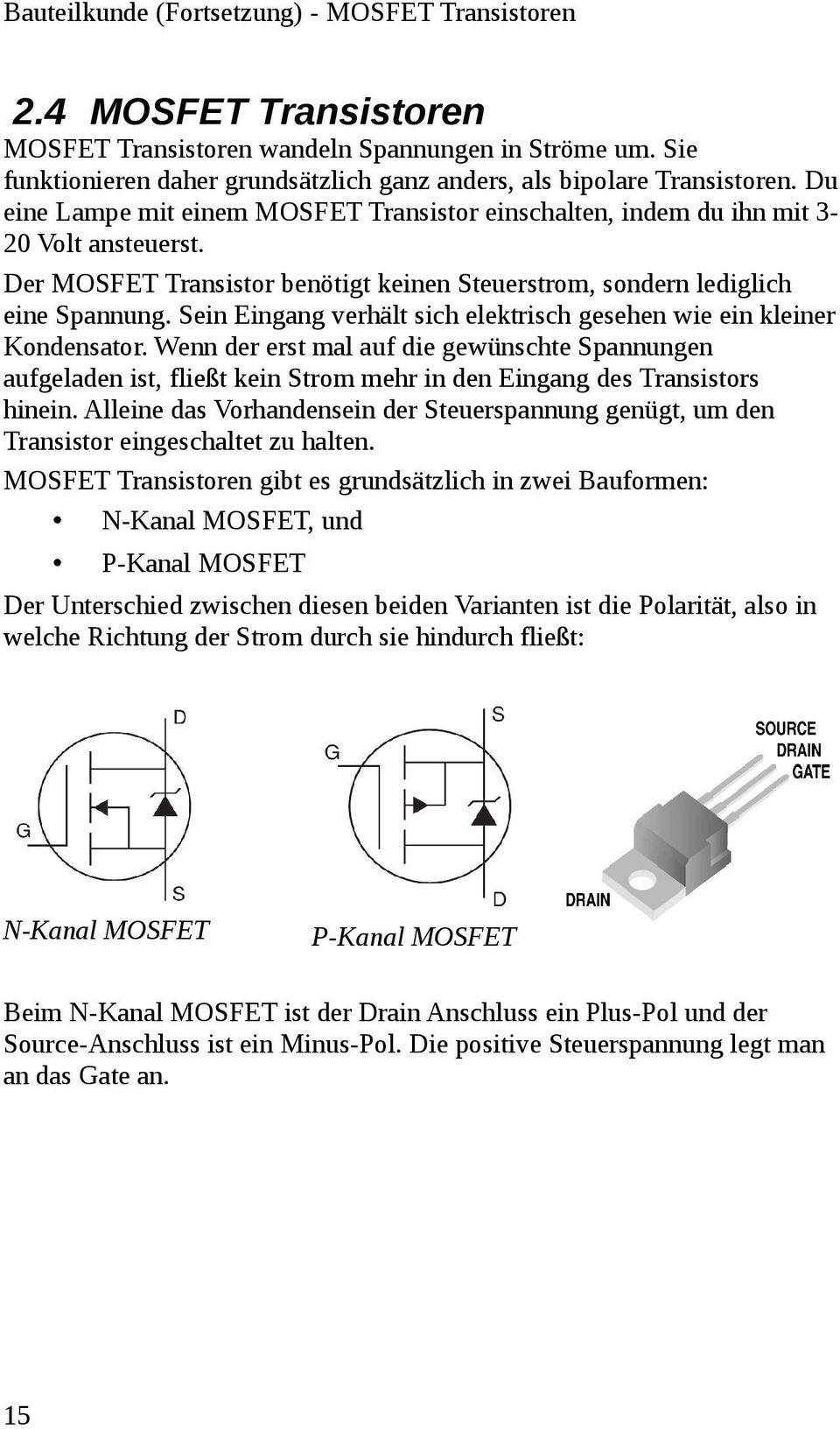 Der MOSFET Transistor benötigt keinen Steuerstrom, sondern lediglich eine Spannung. Sein Eingang verhält sich elektrisch gesehen wie ein kleiner Kondensator.