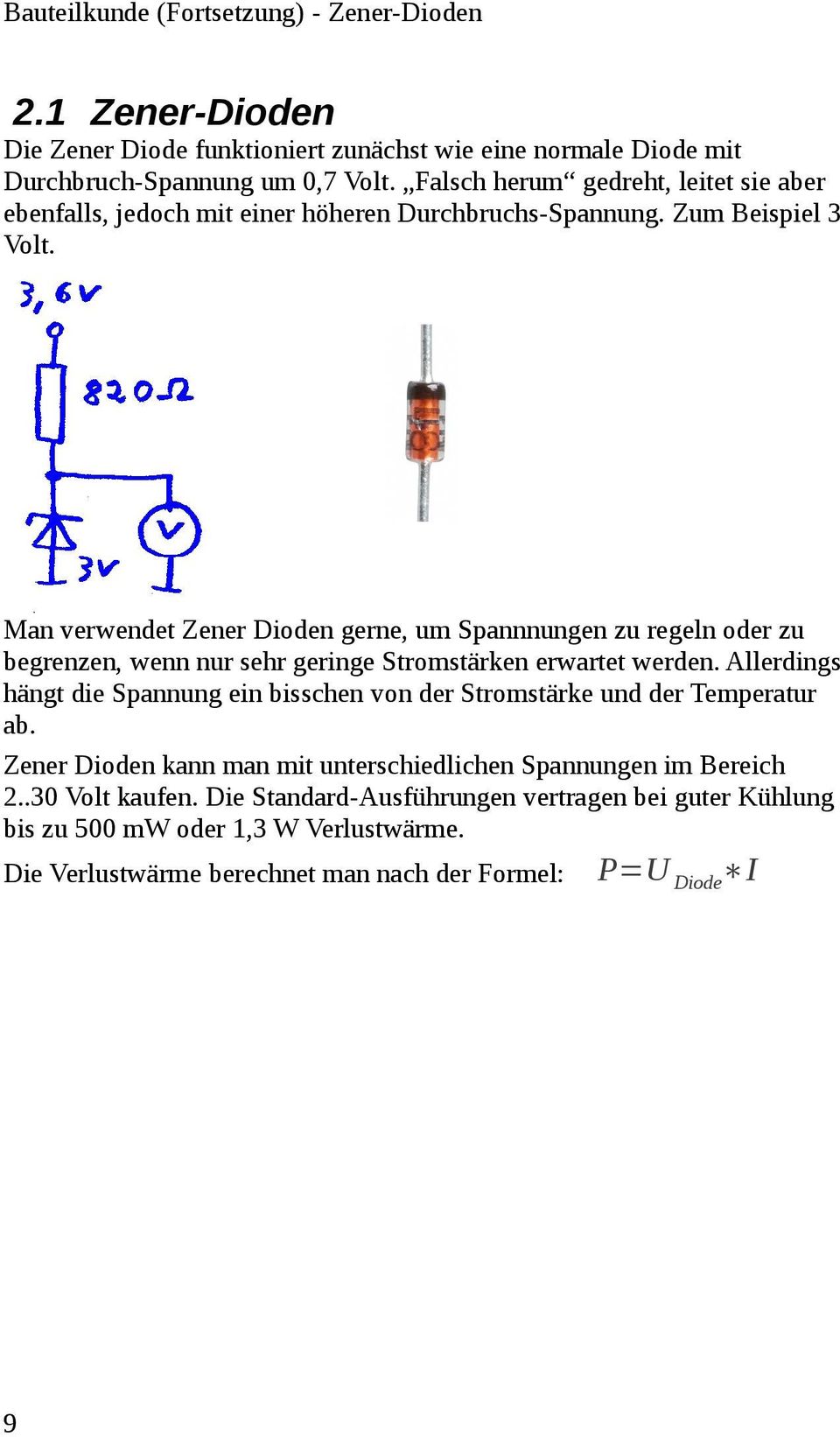 Man verwendet Zener Dioden gerne, um Spannnungen zu regeln oder zu begrenzen, wenn nur sehr geringe Stromstärken erwartet werden.