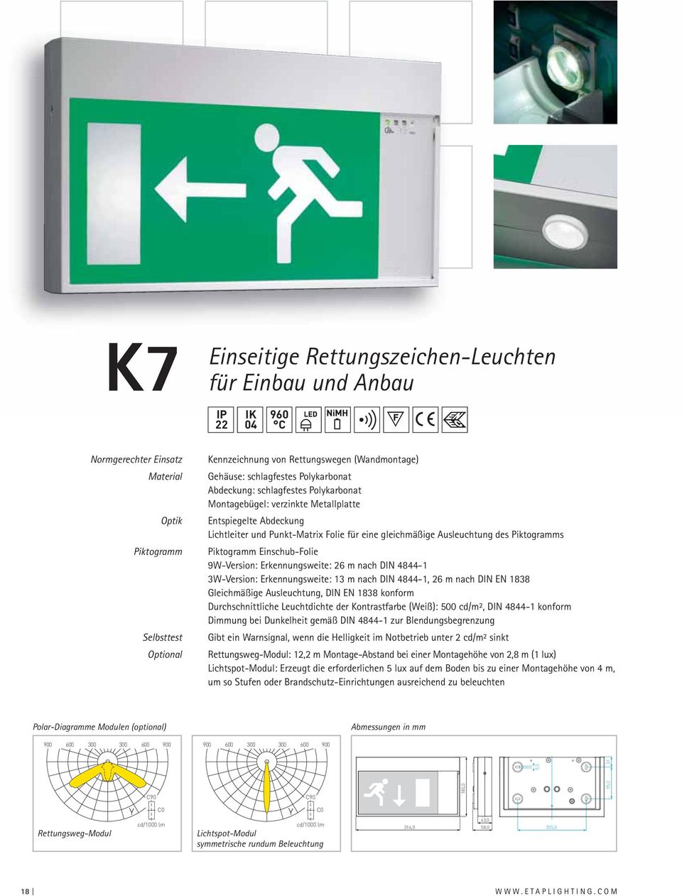 Ausleuchtung des Piktogramms Piktogramm Einschub-Folie 9W-Version: Erkennungsweite: 26 m nach DIN 4844-1 3W-Version: Erkennungsweite: 13 m nach DIN 4844-1, 26 m nach DIN EN 1838 Gleichmäßige