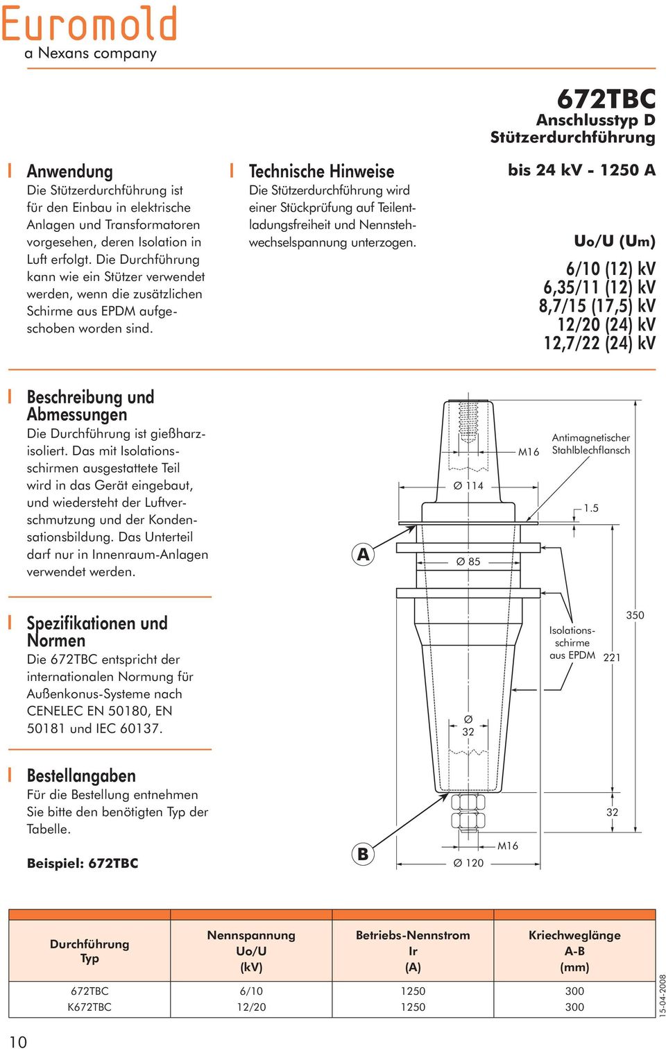 Technische Hinweise Die Stützerdurchführung wird einer Stückprüfung auf Teilentladungsfreiheit und Nennstehwechselspannung unterzogen.