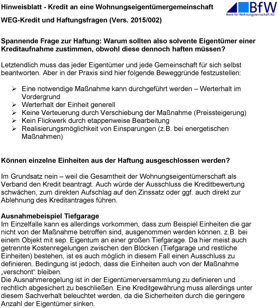 Aber in der Praxis sind hier folgende Beweggründe festzustellen: Eine notwendige Maßnahme kann durchgeführt werden Werterhalt im Vordergrund Werterhalt der Einheit generell Keine Verteuerung durch