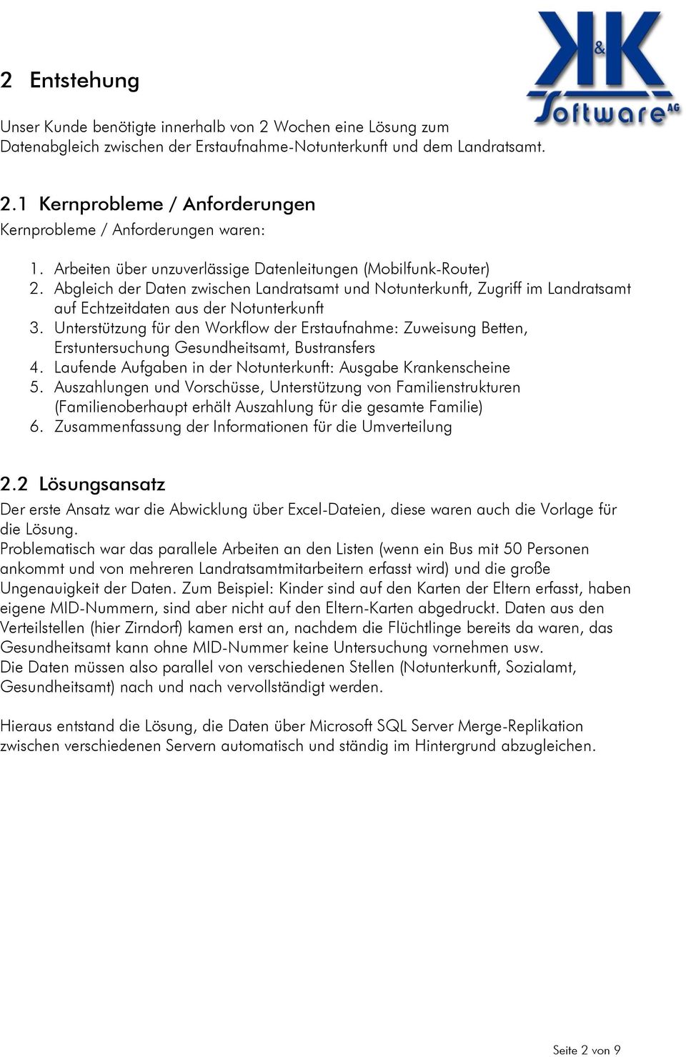 Unterstützung für den Workflow der Erstaufnahme: Zuweisung Betten, Erstuntersuchung Gesundheitsamt, Bustransfers 4. Laufende Aufgaben in der Notunterkunft: Ausgabe Krankenscheine 5.