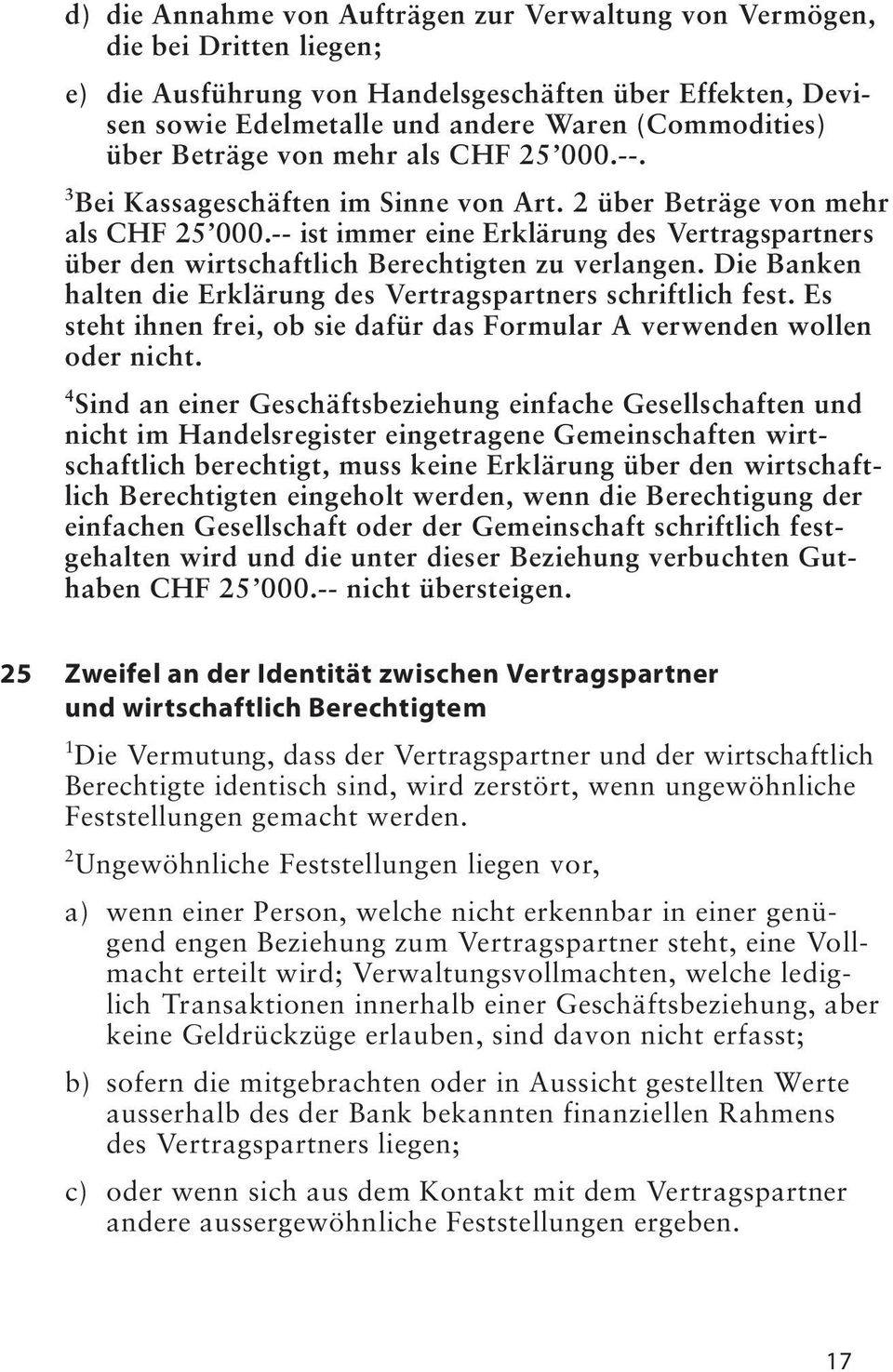 -- ist immer eine Erklärung des Vertragspartners über den wirtschaftlich Berechtigten zu verlangen. Die Banken halten die Erklärung des Vertragspartners schriftlich fest.