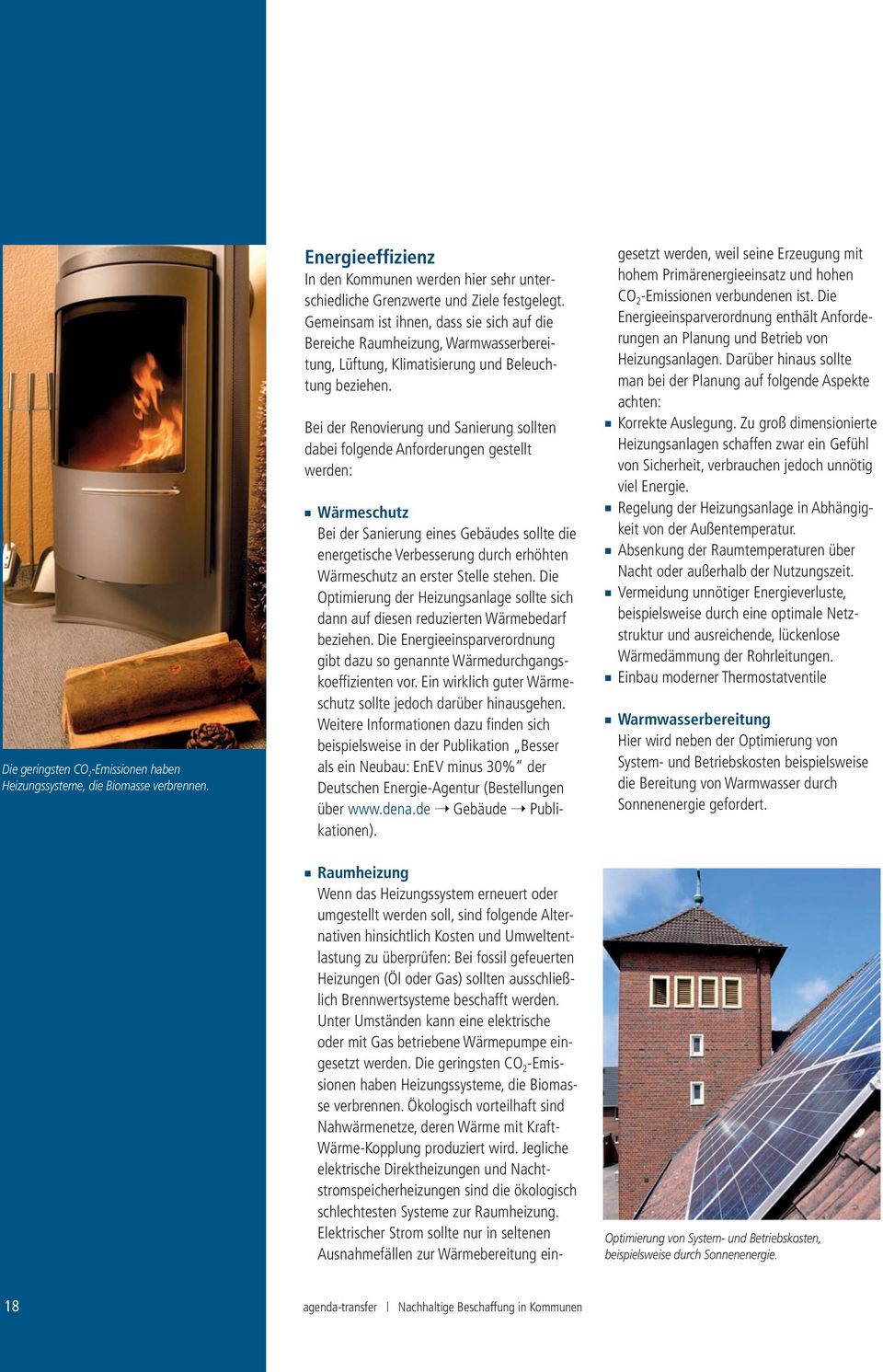 Bei der Renovierung und Sanierung sollten dabei folgende Anforderungen gestellt werden: Wärmeschutz Bei der Sanierung eines Gebäudes sollte die energetische Verbesserung durch erhöhten Wärmeschutz an