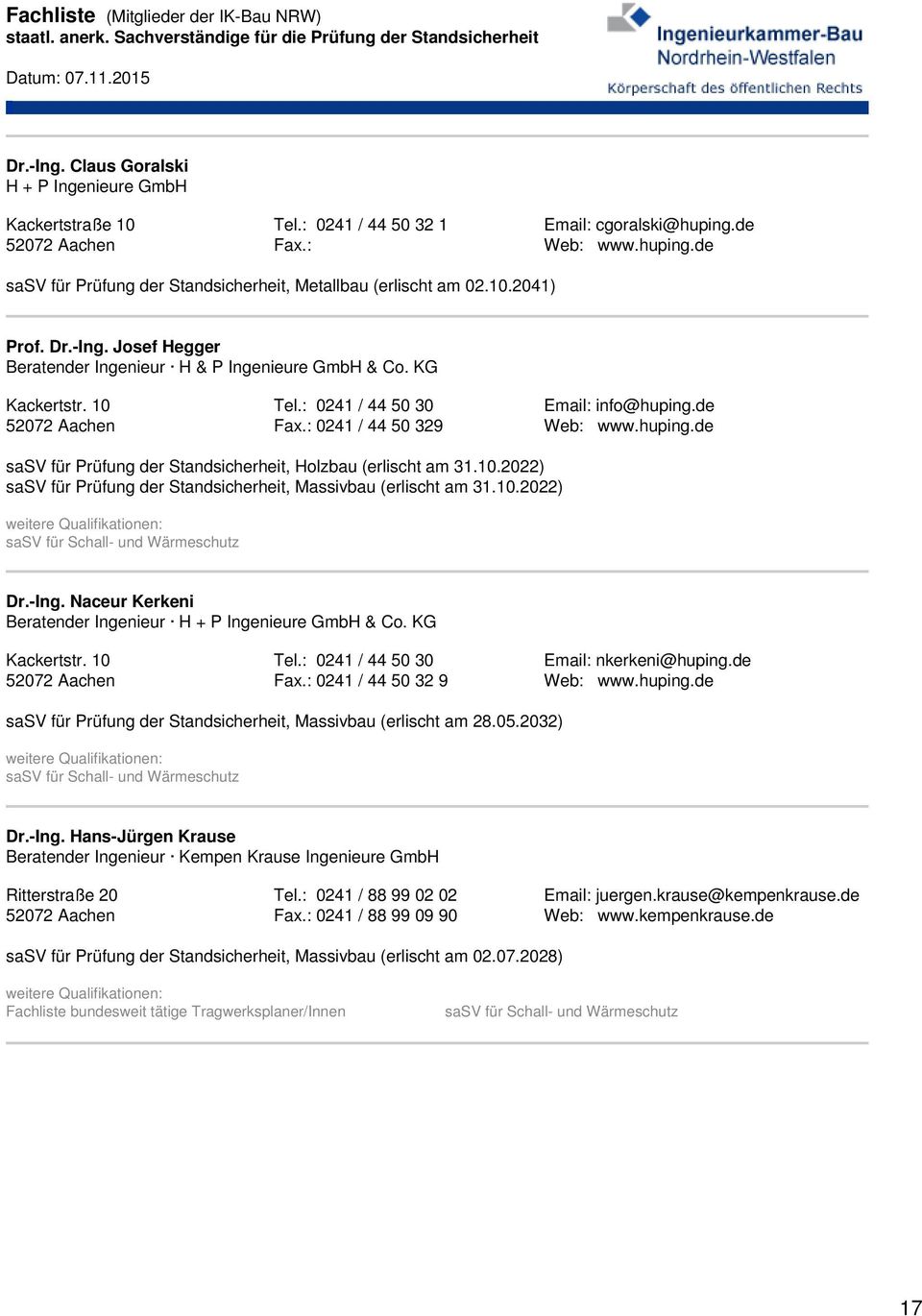 10 52072 Aachen Tel.: 0241 / 44 50 30 Fax.: 0241 / 44 50 329 Email: info@huping.de Web: www.huping.de sasv für Prüfung der Standsicherheit, Holzbau (erlischt am 31.10.2022) sasv für Prüfung der Standsicherheit, Massivbau (erlischt am 31.