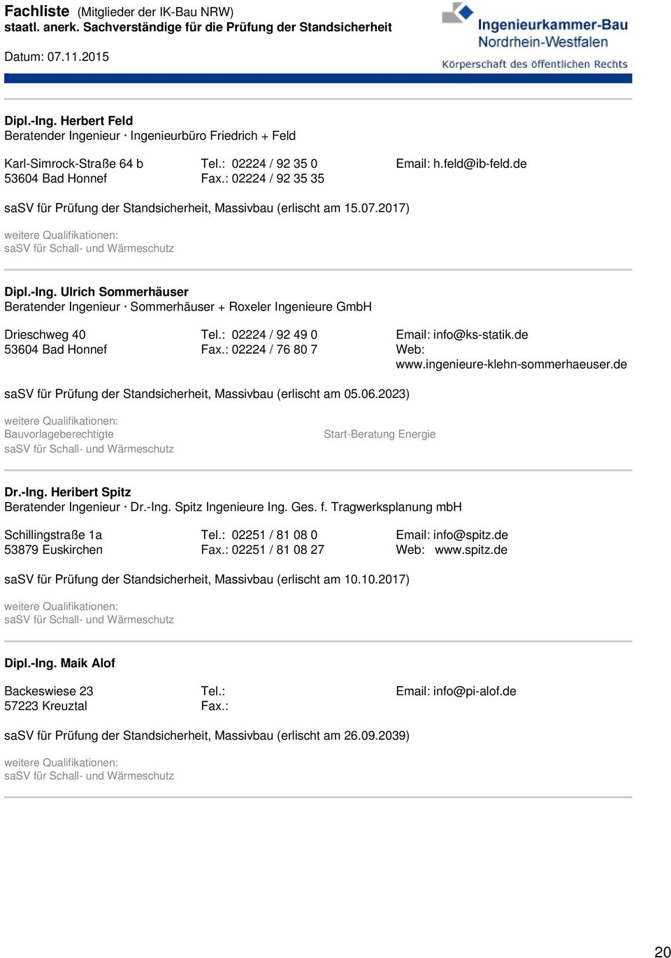 Ulrich Sommerhäuser Beratender Ingenieur Sommerhäuser + Roxeler Ingenieure GmbH Drieschweg 40 53604 Bad Honnef Tel.: 02224 / 92 49 0 Fax.: 02224 / 76 80 7 Email: info@ks-statik.de Web: www.