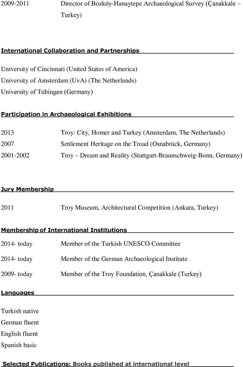 on the Troad (Osnabrück, Germany) 2001-2002 Troy Dream and Reality (Stuttgart-Braunschweig-Bonn, Germany) Jury Membership 2011 Troy Museum, Architectural Competition (Ankara, Turkey) Membership of