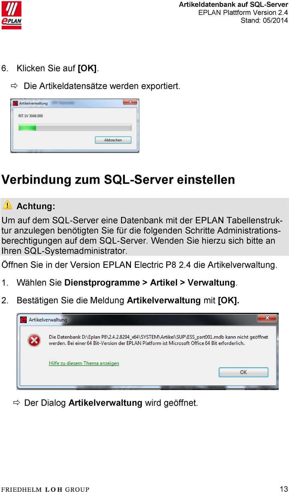 die folgenden Schritte Administrationsberechtigungen auf dem SQL-Server. Wenden Sie hierzu sich bitte an Ihren SQL-Systemadministrator.