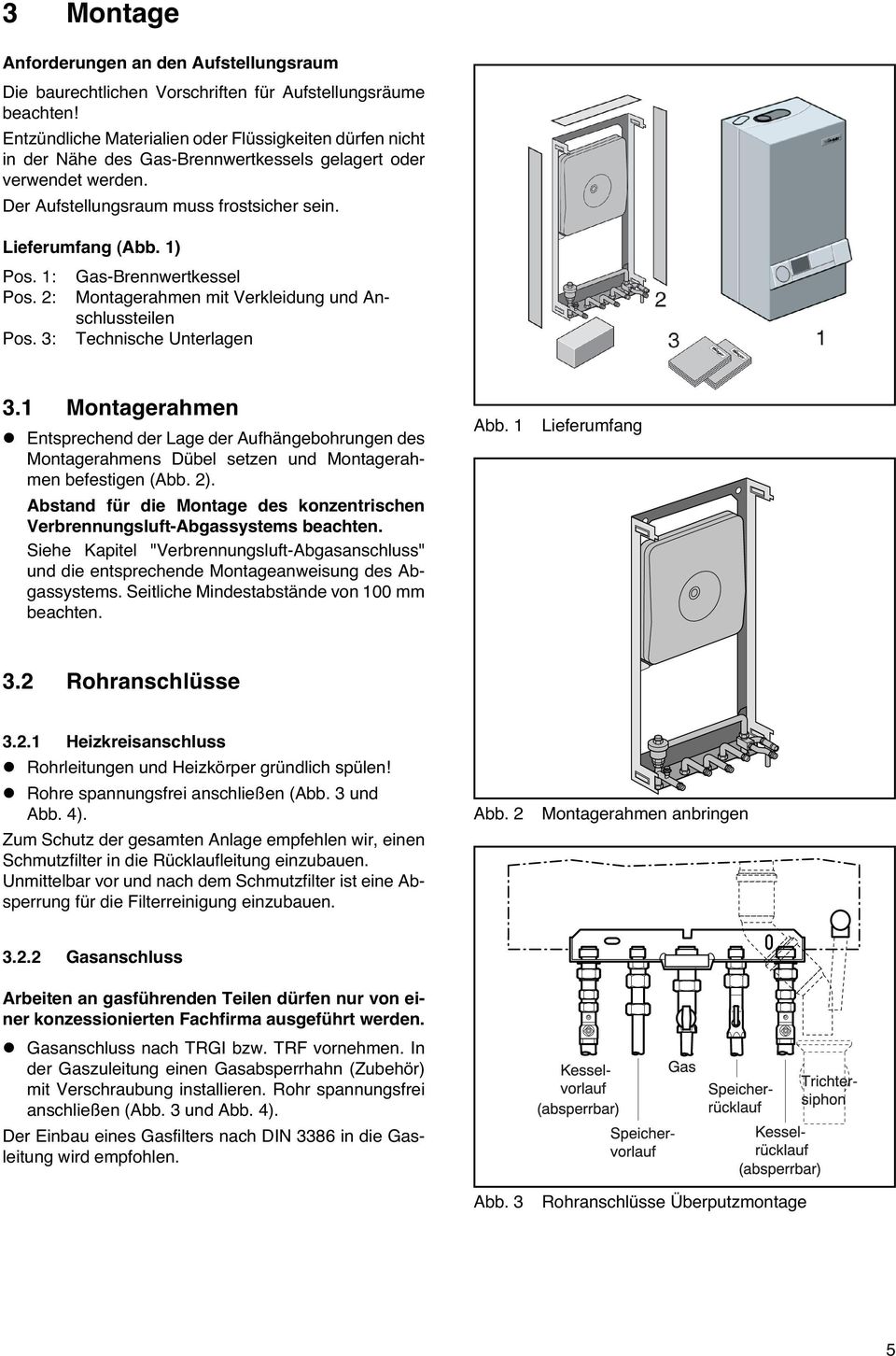 1: Pos. 2: Pos. 3: Gas-Brennwertkessel Montagerahmen mit Verkleidung und Anschlussteilen Technische Unterlagen 3.