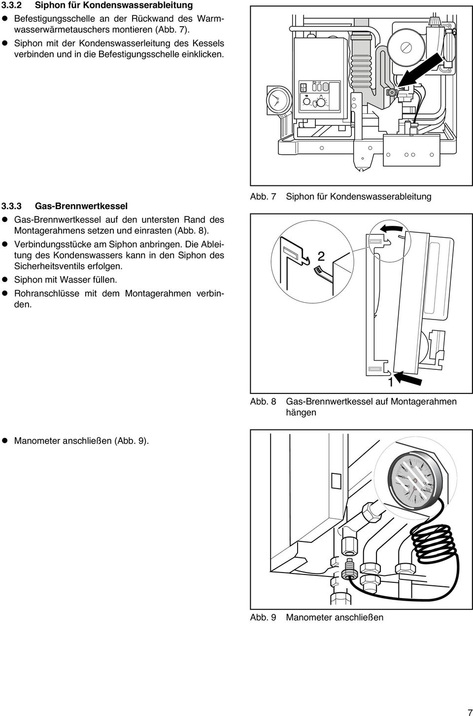 3.3 Gas-Brennwertkessel Gas-Brennwertkessel auf den untersten Rand des Montagerahmens setzen und einrasten (Abb. 8). Verbindungsstücke am Siphon anbringen.