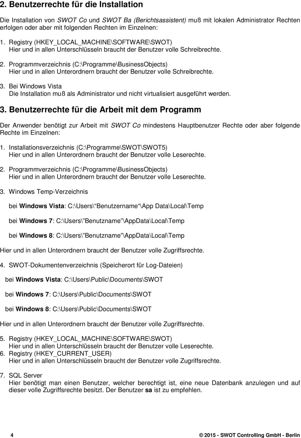 Programmverzeichnis (C:\Programme\BusinessObjects) Hier und in allen Unterordnern braucht der Benutzer volle Schreibrechte. 3.