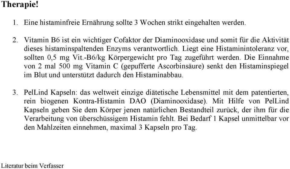 -B6/kg Körpergewicht pro Tag zugeführt werden. Die Einnahme von 2 mal 500 mg Vitamin C (gepufferte Ascorbinsäure) senkt den Histaminspiegel im Blut und unterstützt dadurch den Histaminabbau. 3.