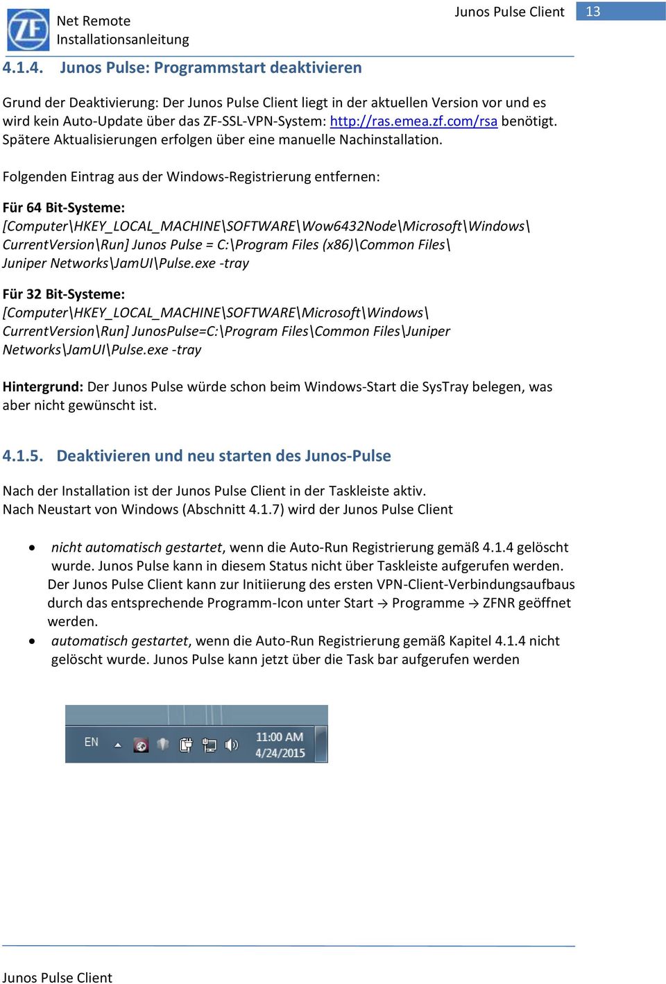 Folgenden Eintrag aus der Windows-Registrierung entfernen: Für 64 Bit-Systeme: [Computer\HKEY_LOCAL_MACHINE\SOFTWARE\Wow6432Node\Microsoft\Windows\ CurrentVersion\Run] Junos Pulse = C:\Program Files