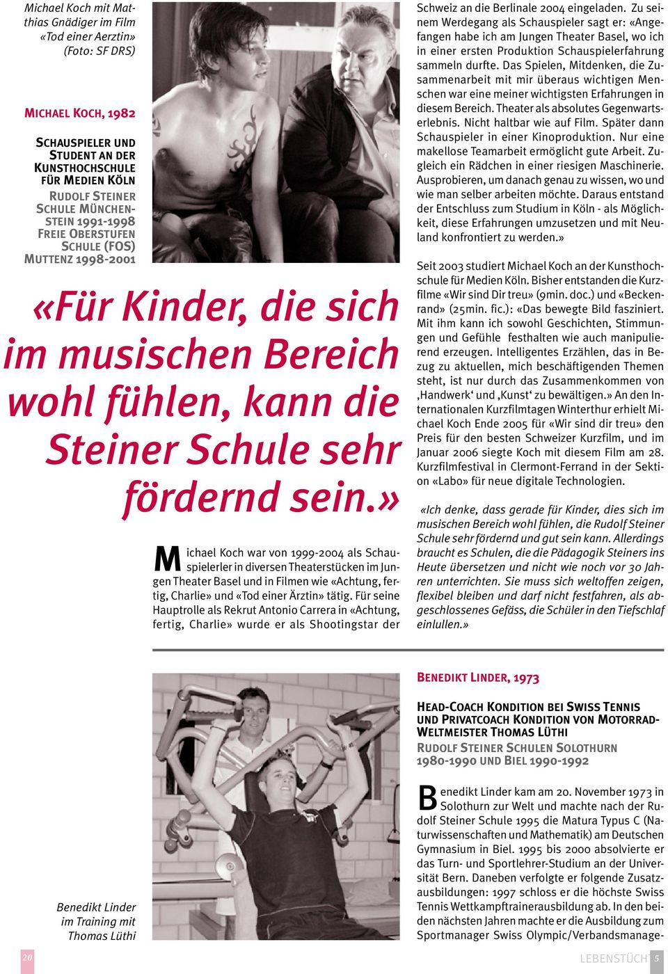 » ichael Koch war von 1999-2004 als Schau- M spielerler in diversen Theaterstücken im Jungen Theater Basel und in Filmen wie «Achtung, fertig, Charlie» und «Tod einer Ärztin» tätig.