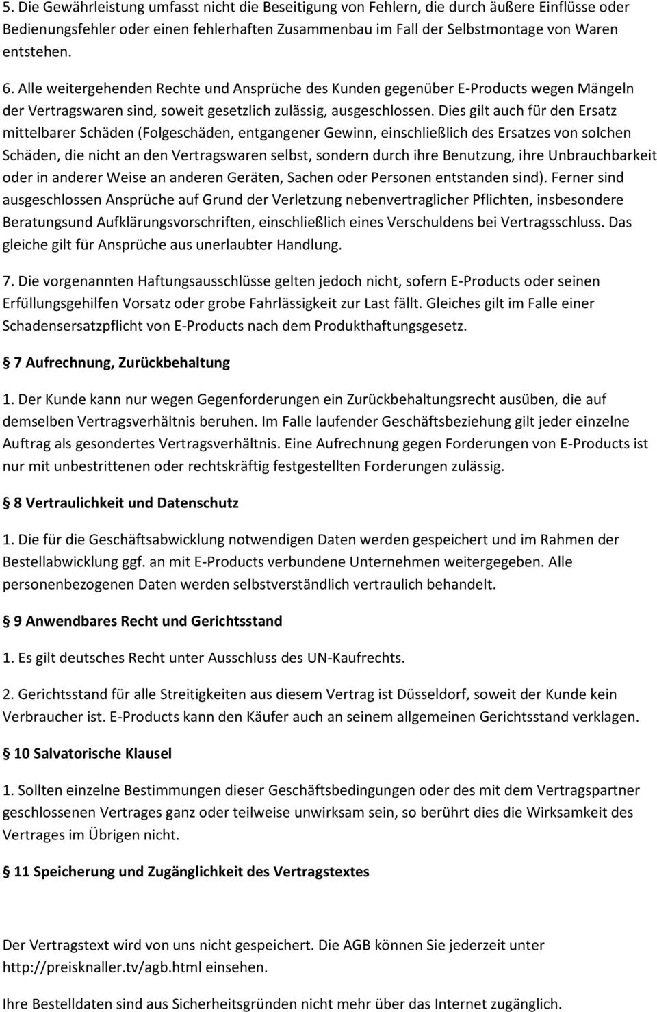 Dies gilt auch für den Ersatz mittelbarer Schäden (Folgeschäden, entgangener Gewinn, einschließlich des Ersatzes von solchen Schäden, die nicht an den Vertragswaren selbst, sondern durch ihre