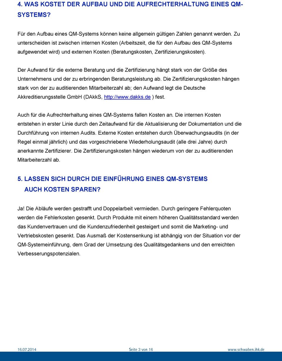 Der Aufwand für die externe Beratung und die Zertifizierung hängt stark von der Größe des Unternehmens und der zu erbringenden Beratungsleistung ab.