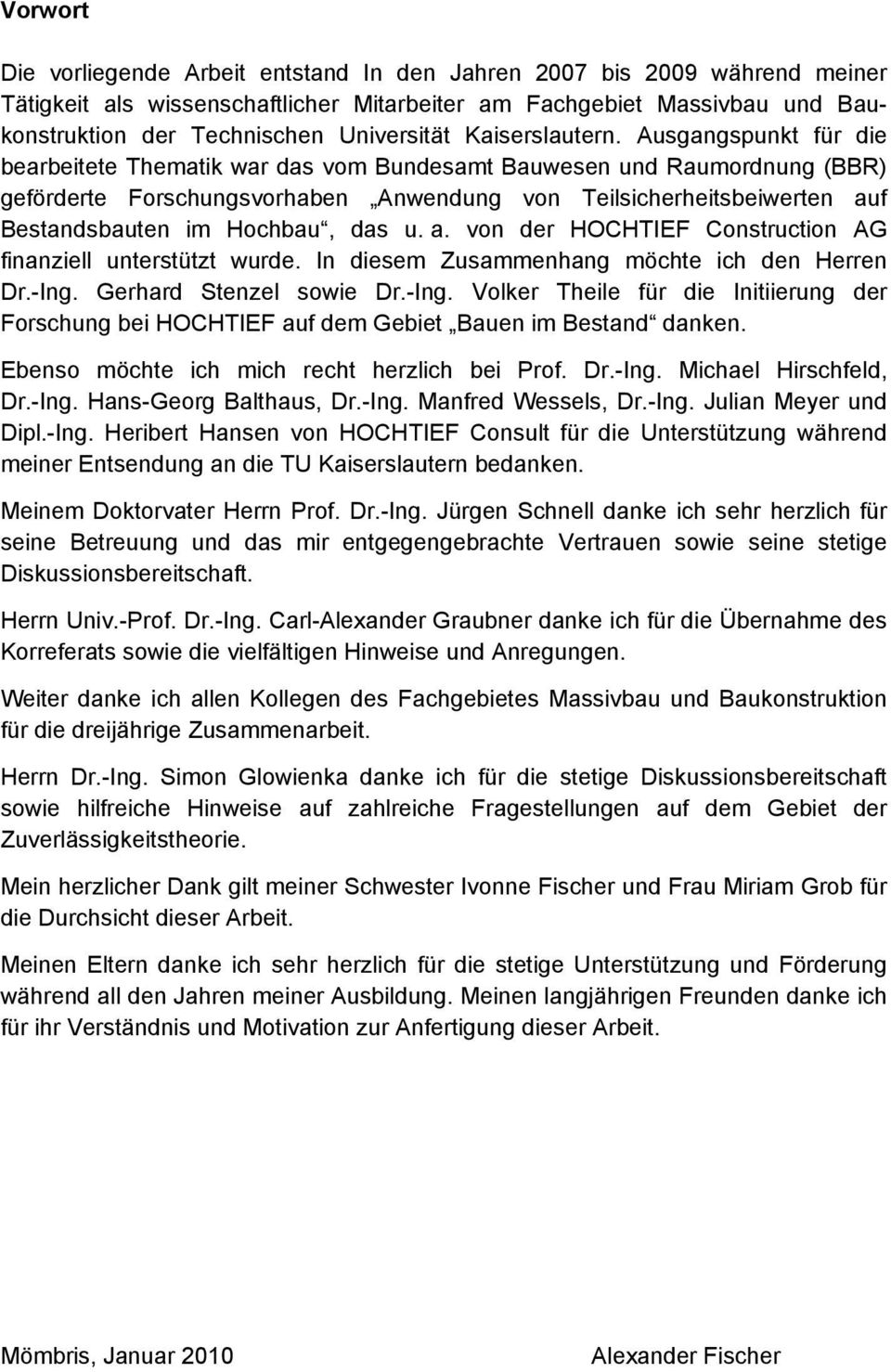 Ausgangspunkt für die bearbeitete Thematik war das vom Bundesamt Bauwesen und Raumordnung (BBR) geförderte Forschungsvorhaben Anwendung von Teilsicherheitsbeiwerten auf Bestandsbauten im Hochbau, das