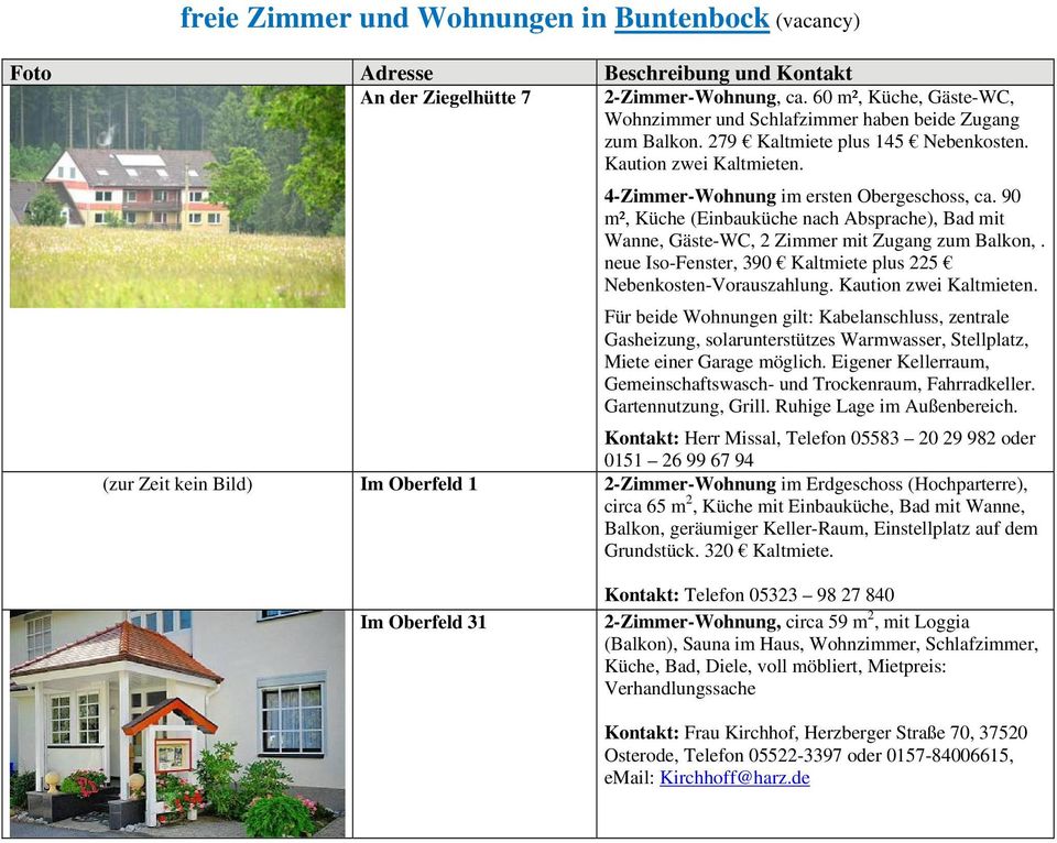 90 m², Küche (Einbauküche nach Absprache), Bad mit Wanne, Gäste-WC, 2 Zimmer mit Zugang zum Balkon,. neue Iso-Fenster, 390 Kaltmiete plus 225 Nebenkosten-Vorauszahlung. Kaution zwei Kaltmieten.