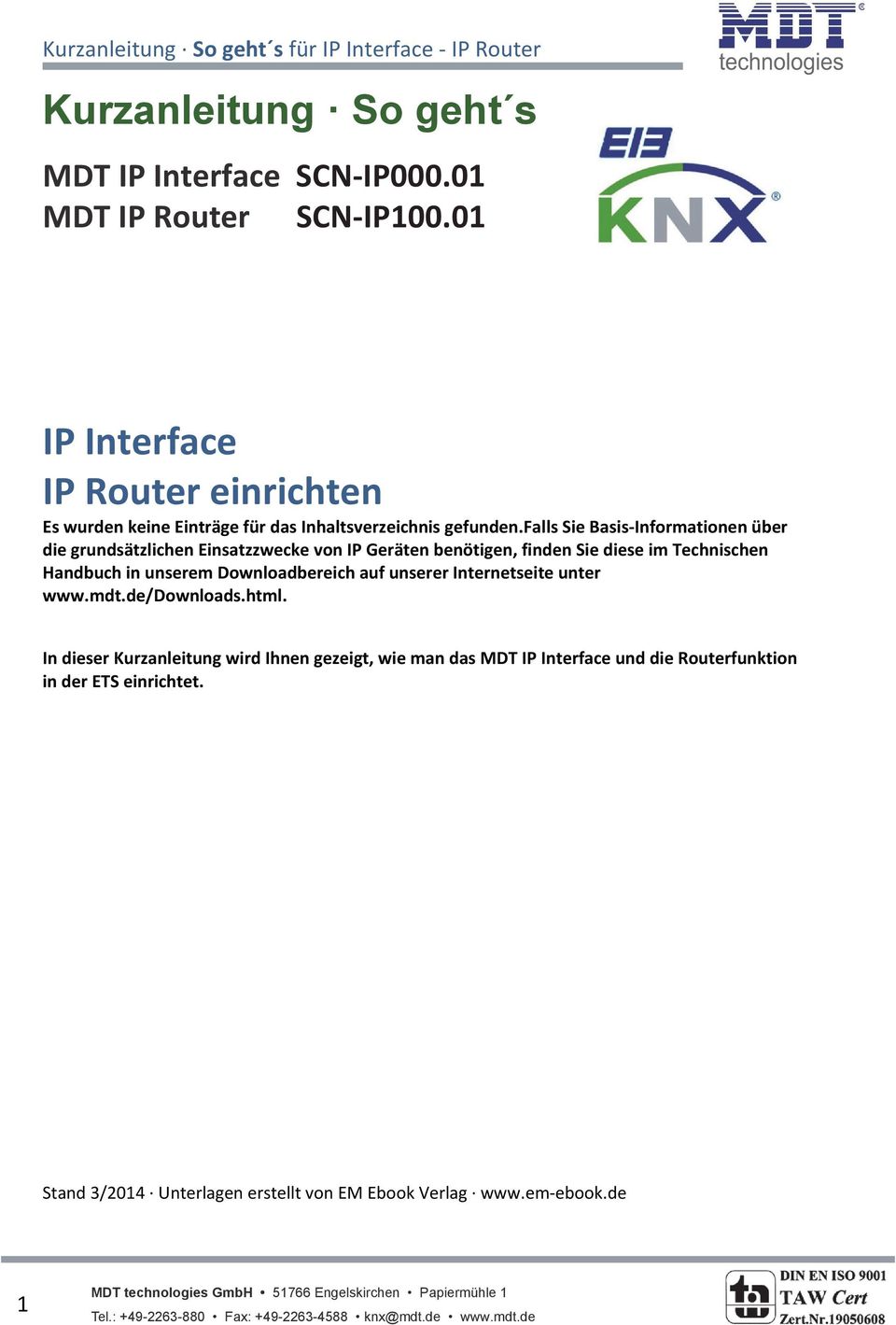 falls Sie Basis Informationen über die grundsätzlichen Einsatzzwecke von IP Geräten benötigen, finden Sie diese im Technischen Handbuch in unserem