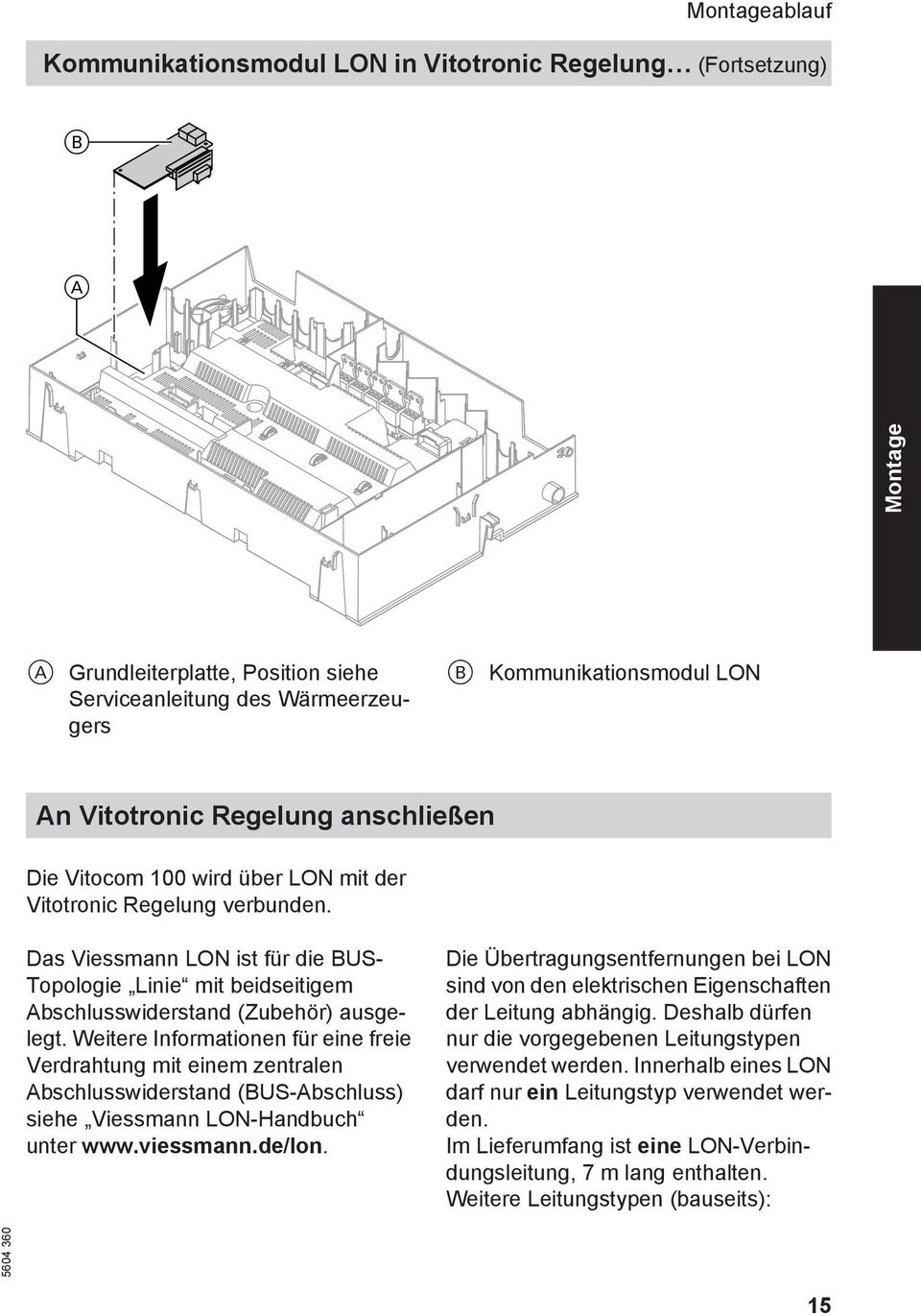 Weitere Informationen für eine freie Verdrahtung mit einem zentralen Abschlusswiderstand (BUS-Abschluss) siehe Viessmann LON-Handbuch unter www.viessmann.de/lon.