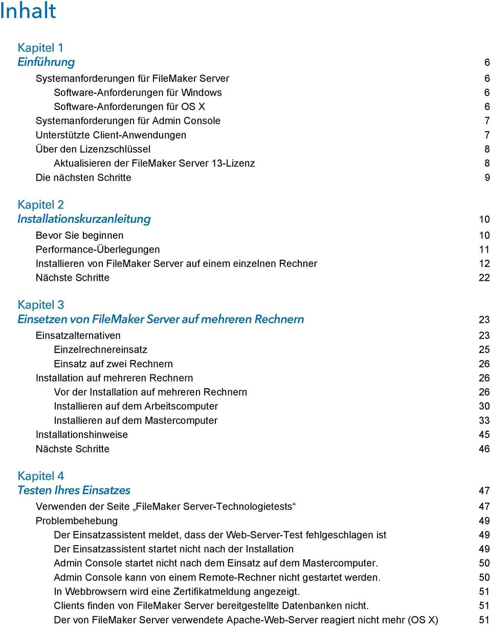 Performance-Überlegungen 11 Installieren von FileMaker Server auf einem einzelnen Rechner 12 Nächste Schritte 22 Kapitel 3 Einsetzen von FileMaker Server auf mehreren Rechnern 23 Einsatzalternativen