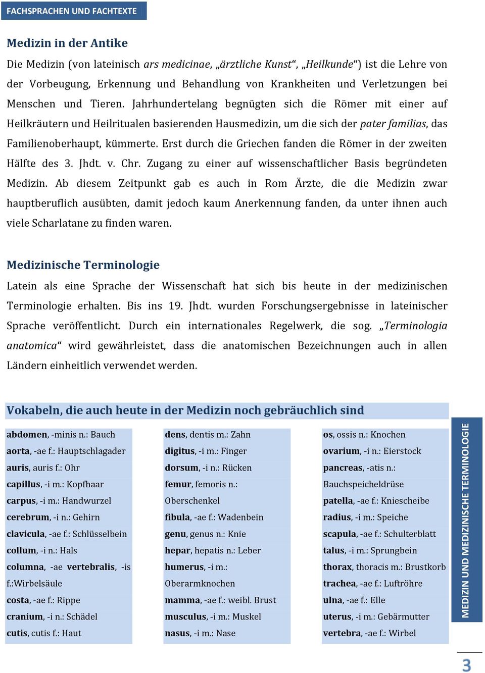 Erst durch die Griechen fanden die Römer in der zweiten Hälfte des 3. Jhdt. v. Chr. Zugang zu einer auf wissenschaftlicher Basis begründeten Medizin.