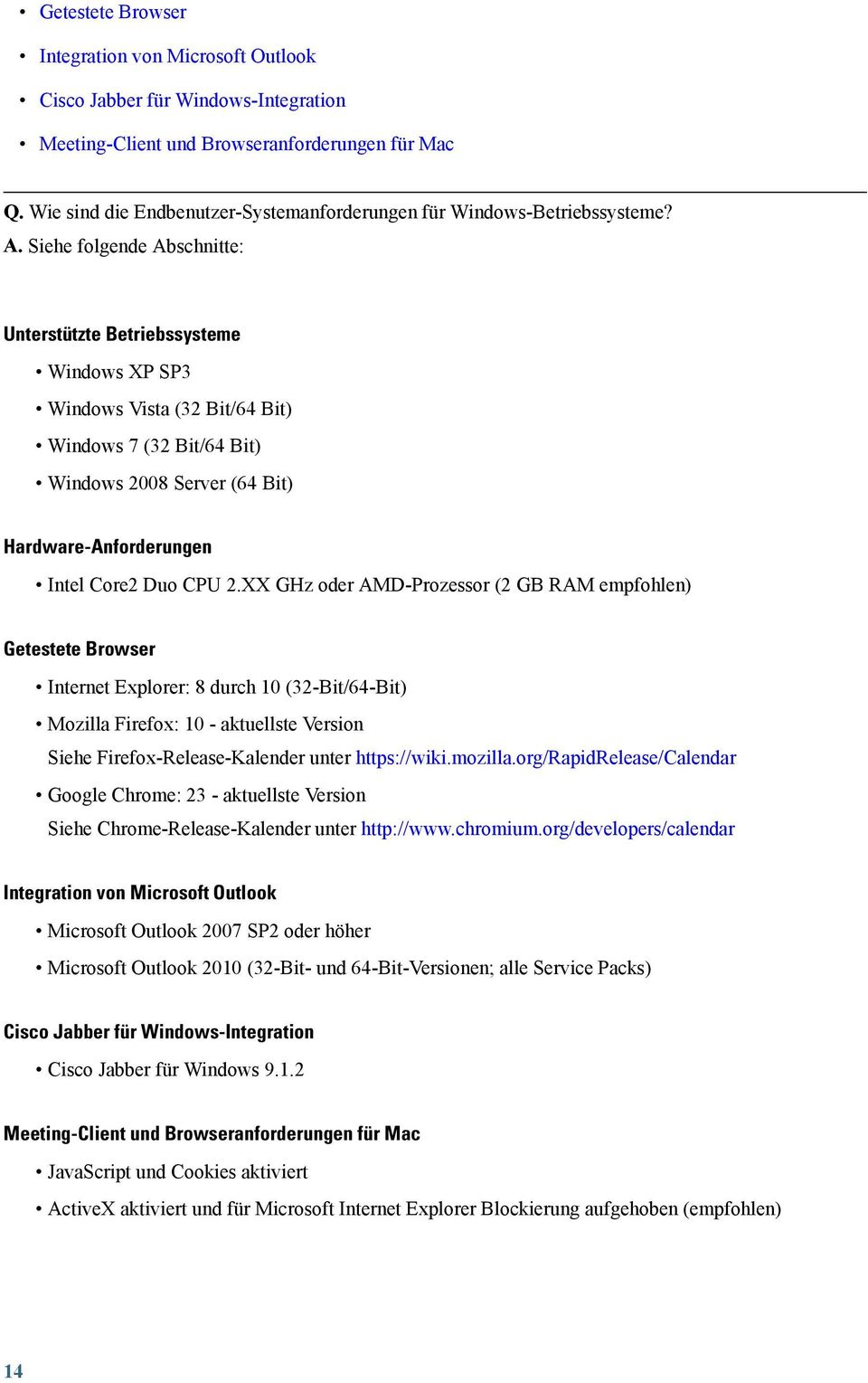 Siehe folgende Abschnitte: Unterstützte Betriebssysteme Windows XP SP3 Windows Vista (32 Bit/64 Bit) Windows 7 (32 Bit/64 Bit) Windows 2008 Server (64 Bit) Hardware-Anforderungen Intel Core2 Duo CPU