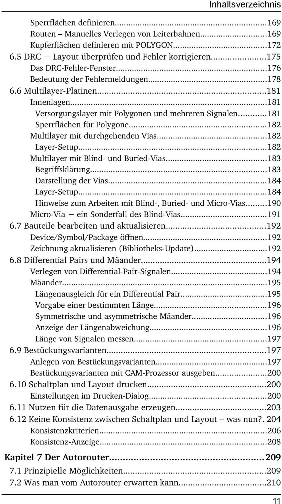 ..181 Sperrflächen für Polygone...182 Multilayer mit durchgehenden Vias...182 Layer Setup...182 Multilayer mit Blind und Buried Vias...183 Begriffsklärung...183 Darstellung der Vias...184 Layer Setup.