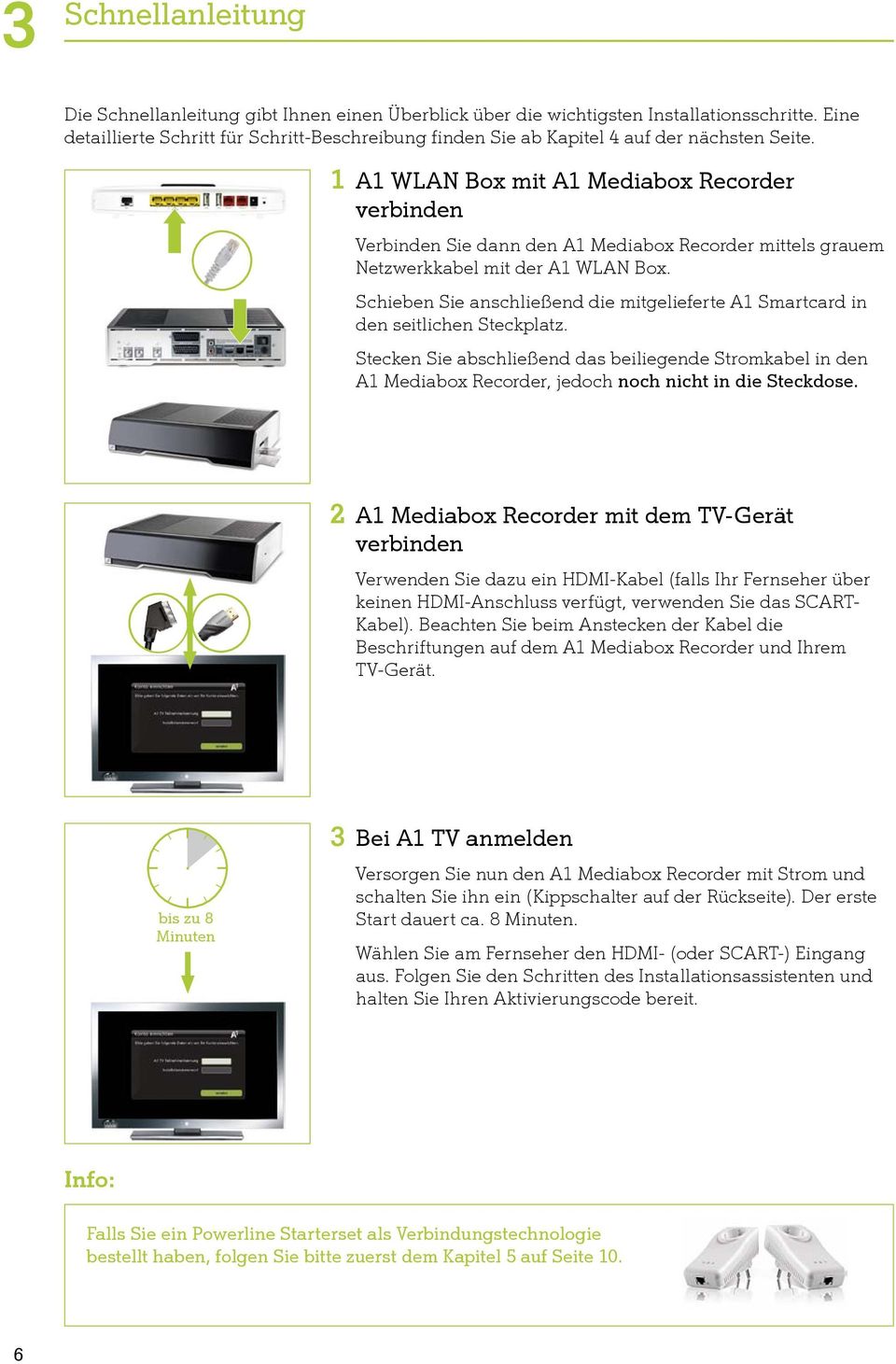 1 A1 WLAN Box mit A1 Mediabox Recorder verbinden Verbinden Sie dann den A1 Mediabox Recorder mittels grauem Netzwerkkabel mit der A1 WLAN Box.