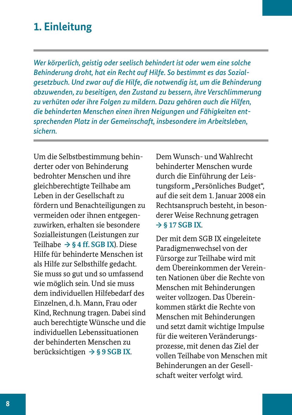 Dazu gehören auch die Hilfen, die behinderten Menschen einen ihren Neigungen und Fähigkeiten entsprechenden Platz in der Gemeinschaft, insbesondere im Arbeitsleben, sichern.