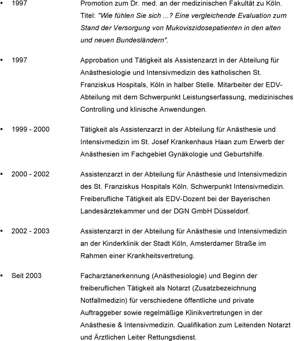 1997 Approbation und Tätigkeit als Assistenzarzt in der Abteilung für Anästhesiologie und Intensivmedizin des katholischen St. Franziskus Hospitals, Köln in halber Stelle.