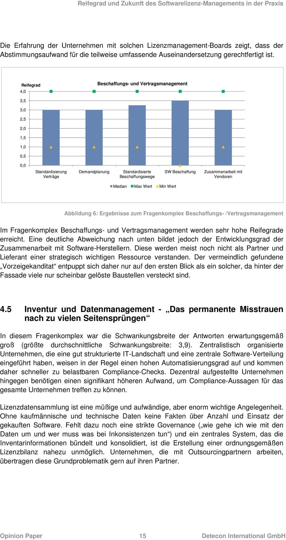 Median Max Wert Min Wert Abbildung 6: Ergebnisse zum Fragenkomplex Beschaffungs- /Vertragsmanagement Im Fragenkomplex Beschaffungs- und Vertragsmanagement werden sehr hohe Reifegrade erreicht.