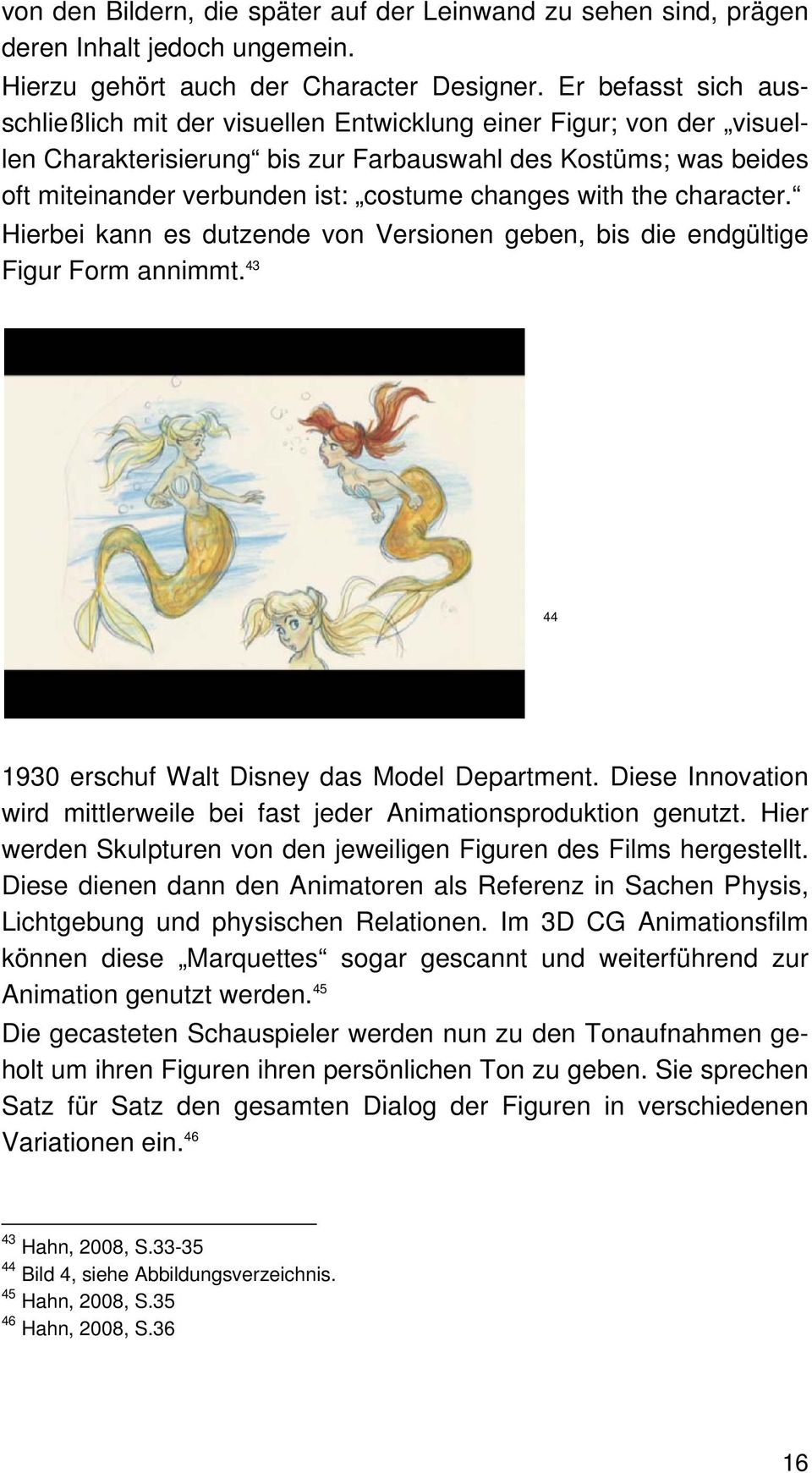 changes with the character. Hierbei kann es dutzende von Versionen geben, bis die endgültige Figur Form annimmt. 43 44 1930 erschuf Walt Disney das Model Department.