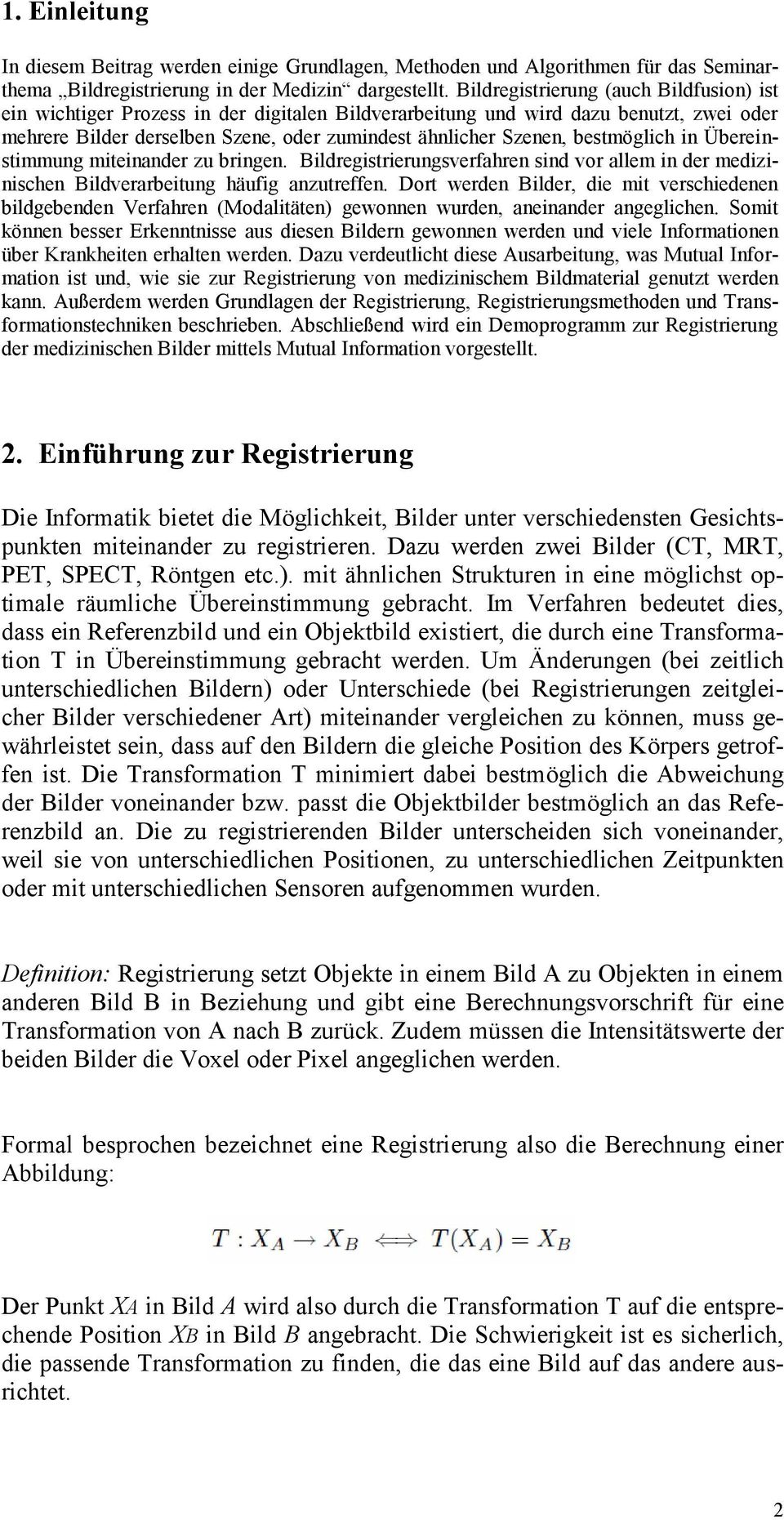 bestmöglich in Übereinstimmung miteinander zu bringen. Bildregistrierungsverfahren sind vor allem in der medizinischen Bildverarbeitung häufig anzutreffen.