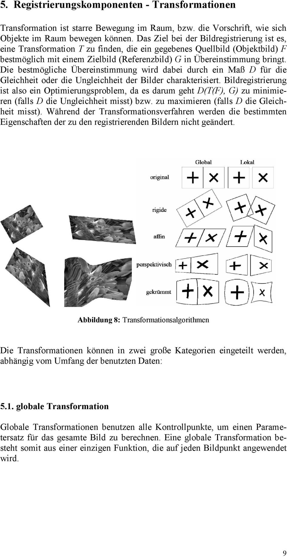 Die bestmögliche Übereinstimmung wird dabei durch ein Maß D für die Gleichheit oder die Ungleichheit der Bilder charakterisiert.