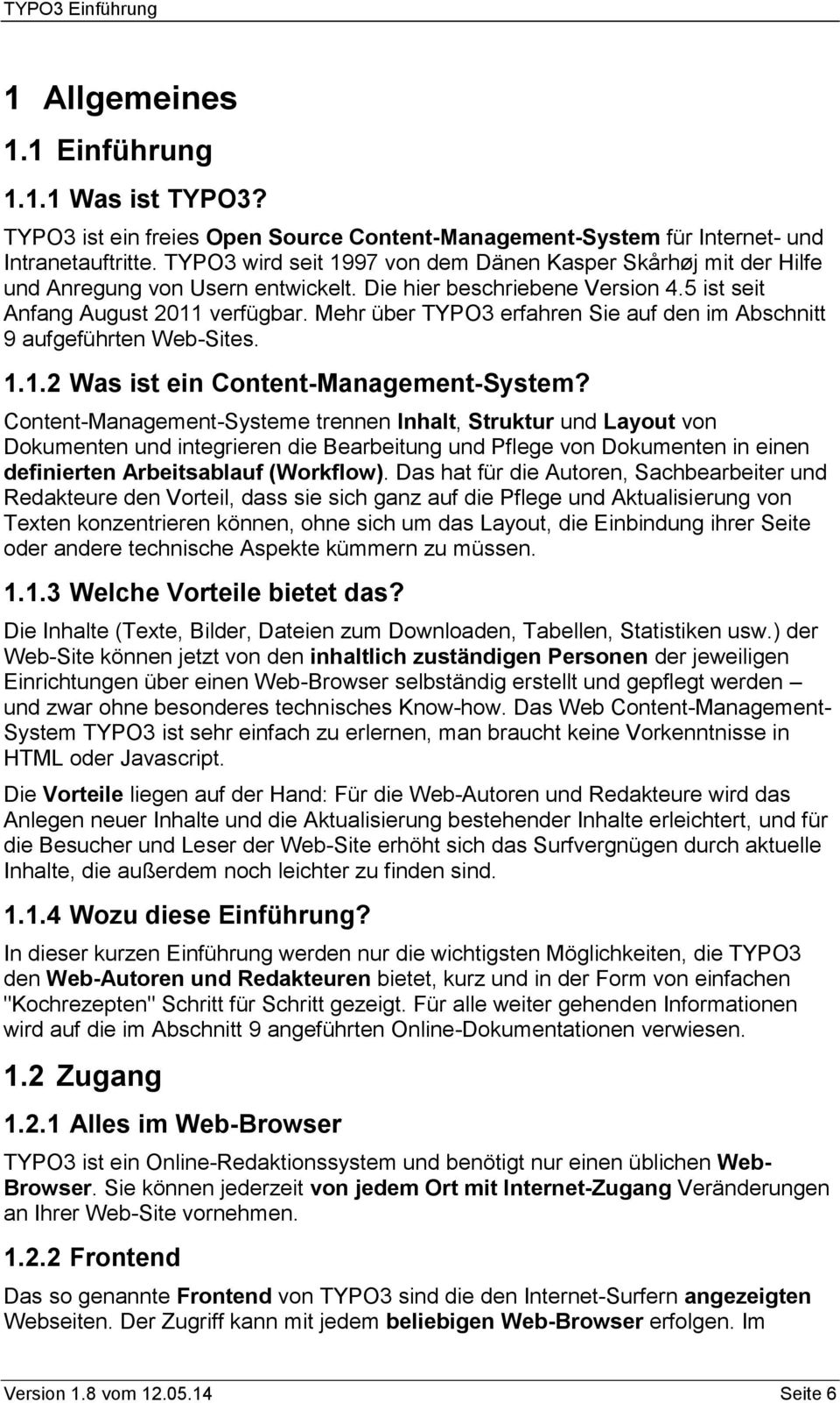 Mehr über TYPO3 erfahren Sie auf den im Abschnitt 9 aufgeführten Web-Sites. 1.1.2 Was ist ein Content-Management-System?