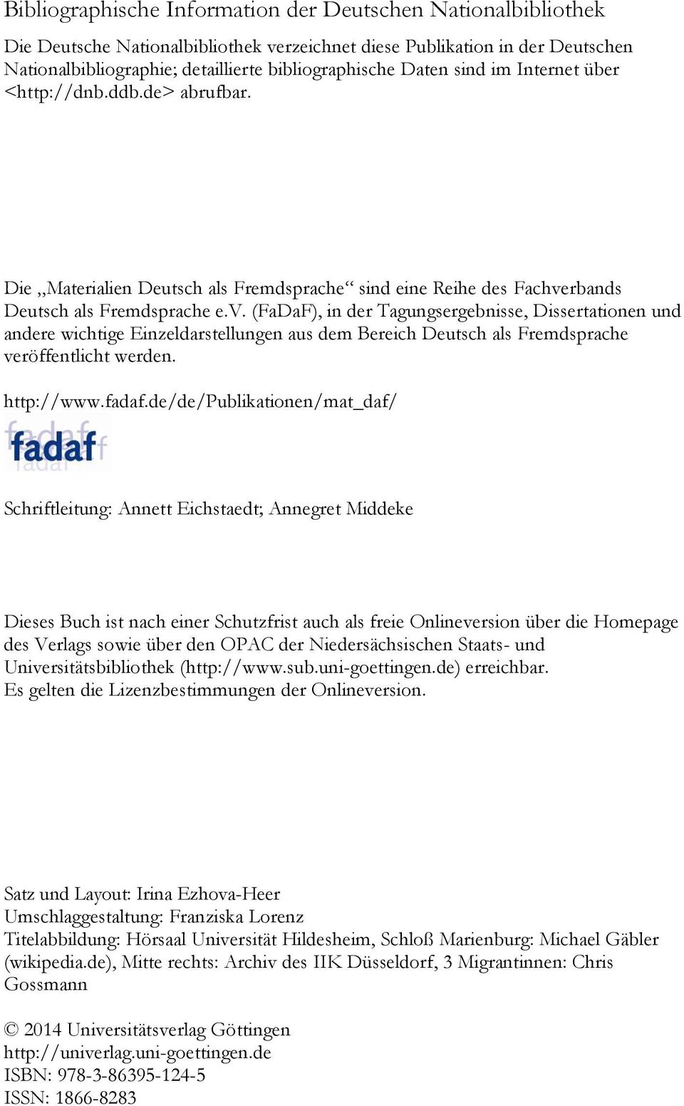 rbands Deutsch als Fremdsprache e.v. (FaDaF), in der Tagungsergebnisse, Dissertationen und andere wichtige Einzeldarstellungen aus dem Bereich Deutsch als Fremdsprache veröffentlicht werden.