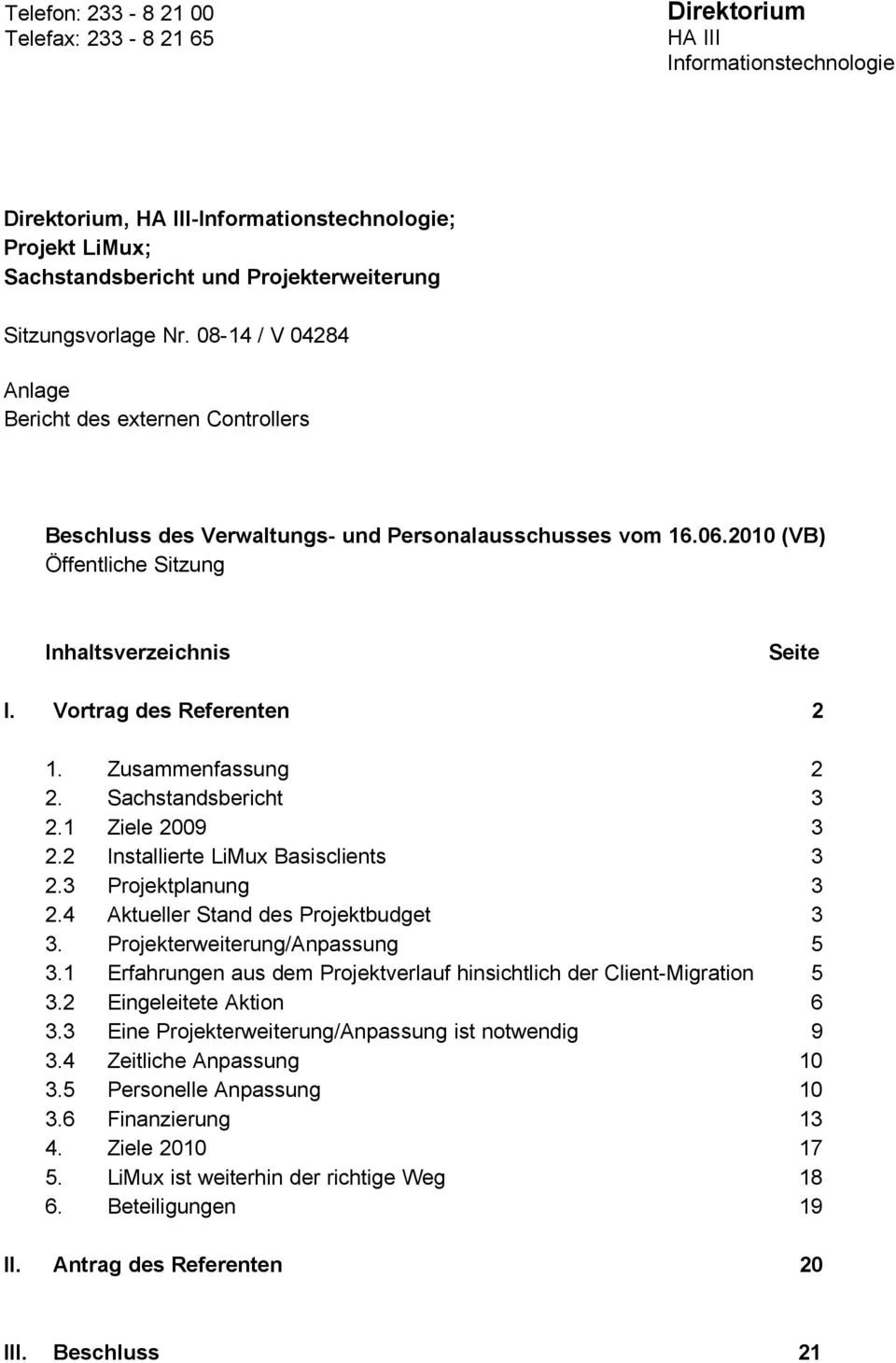 Vortrag des Referenten 2 1. Zusammenfassung 2 2. Sachstandsbericht 3 2.1 Ziele 2009 3 2.2 Installierte LiMux Basisclients 3 2.3 Projektplanung 3 2.4 Aktueller Stand des Projektbudget 3 3.