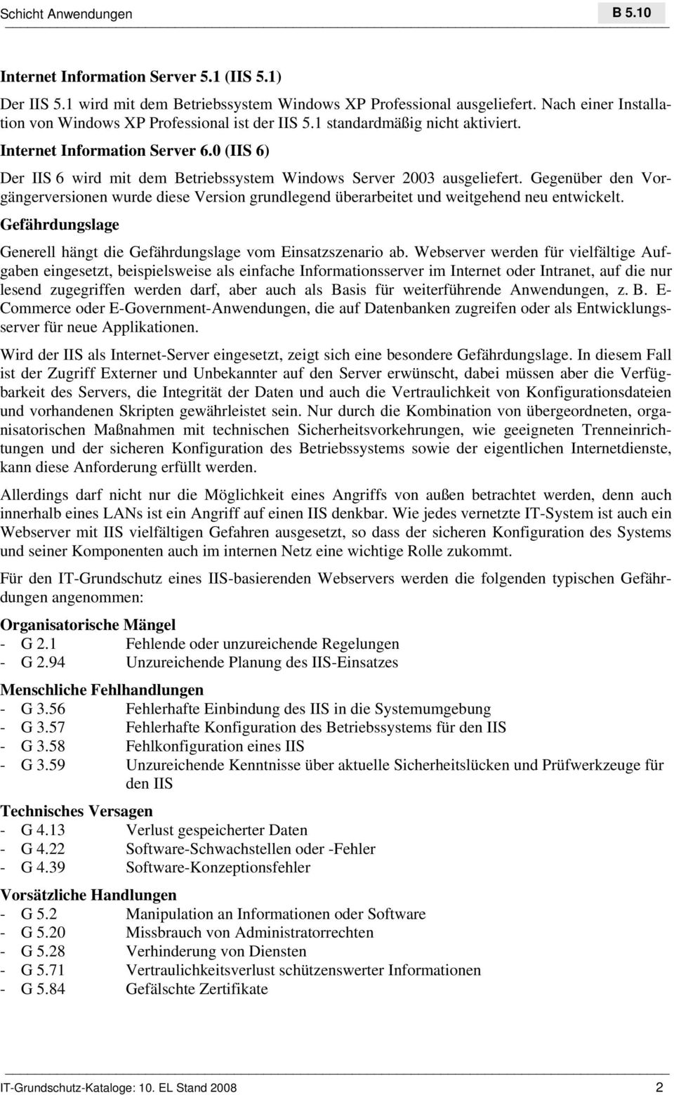 0 (IIS 6) Der IIS 6 wird mit dem Betriebssystem Windows Server 2003 ausgeliefert. Gegenüber den Vorgängerversionen wurde diese Version grundlegend überarbeitet und weitgehend neu entwickelt.