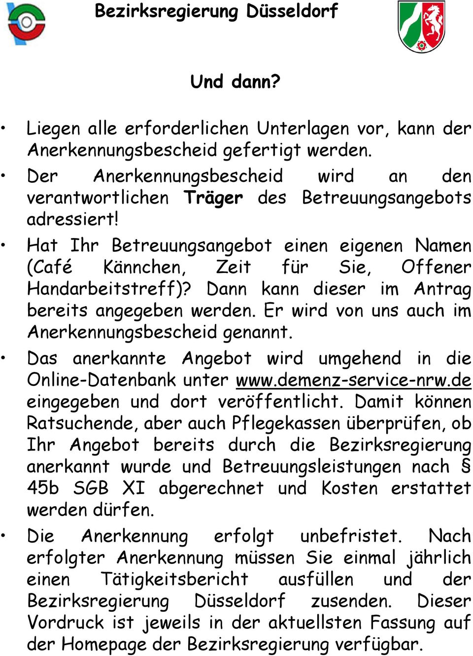 Er wird von uns auch im Anerkennungsbescheid genannt. Das anerkannte Angebot wird umgehend in die Online-Datenbank unter www.demenz-service-nrw.de eingegeben und dort veröffentlicht.